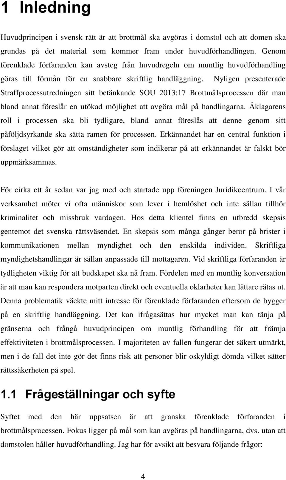 Nyligen presenterade Straffprocessutredningen sitt betänkande SOU 2013:17 Brottmålsprocessen där man bland annat föreslår en utökad möjlighet att avgöra mål på handlingarna.