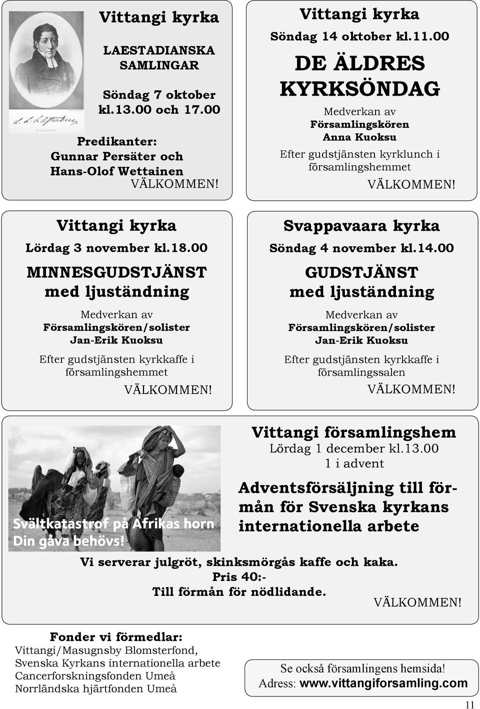 00 DE ÄLDRES KYRKSÖNDAG Medverkan av Församlingskören Anna Kuoksu Efter gudstjänsten kyrklunch i församlingshemmet VÄLKOMMEN! Svappavaara kyrka Söndag 4 november kl.14.