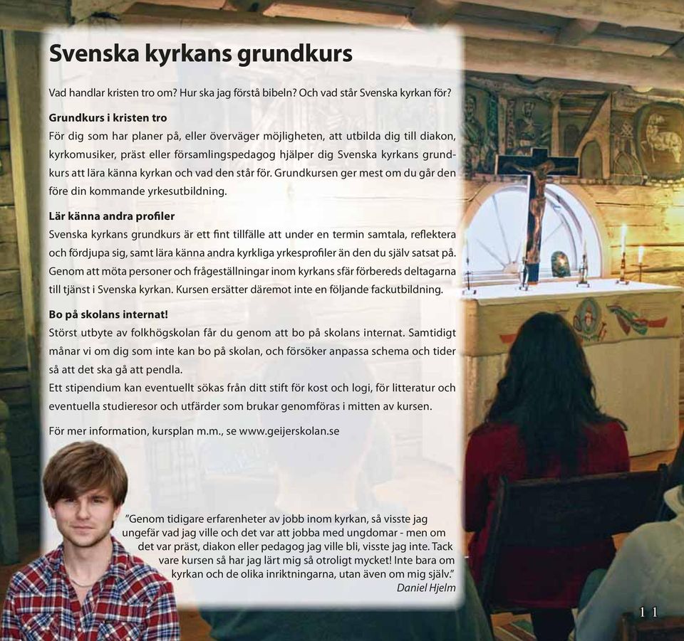 lära känna kyrkan och vad den står för. Grundkursen ger mest om du går den före din kommande yrkesutbildning.