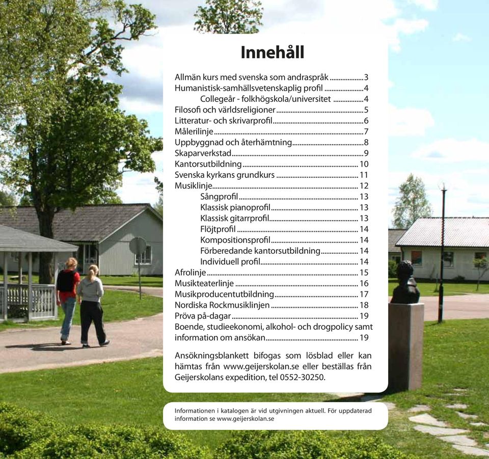 .. 13 Klassisk gitarrprofil... 13 Flöjtprofil... 14 Kompositionsprofil... 14 Förberedande kantorsutbildning... 14 Individuell profil... 14 Afrolinje... 15 Musikteaterlinje.