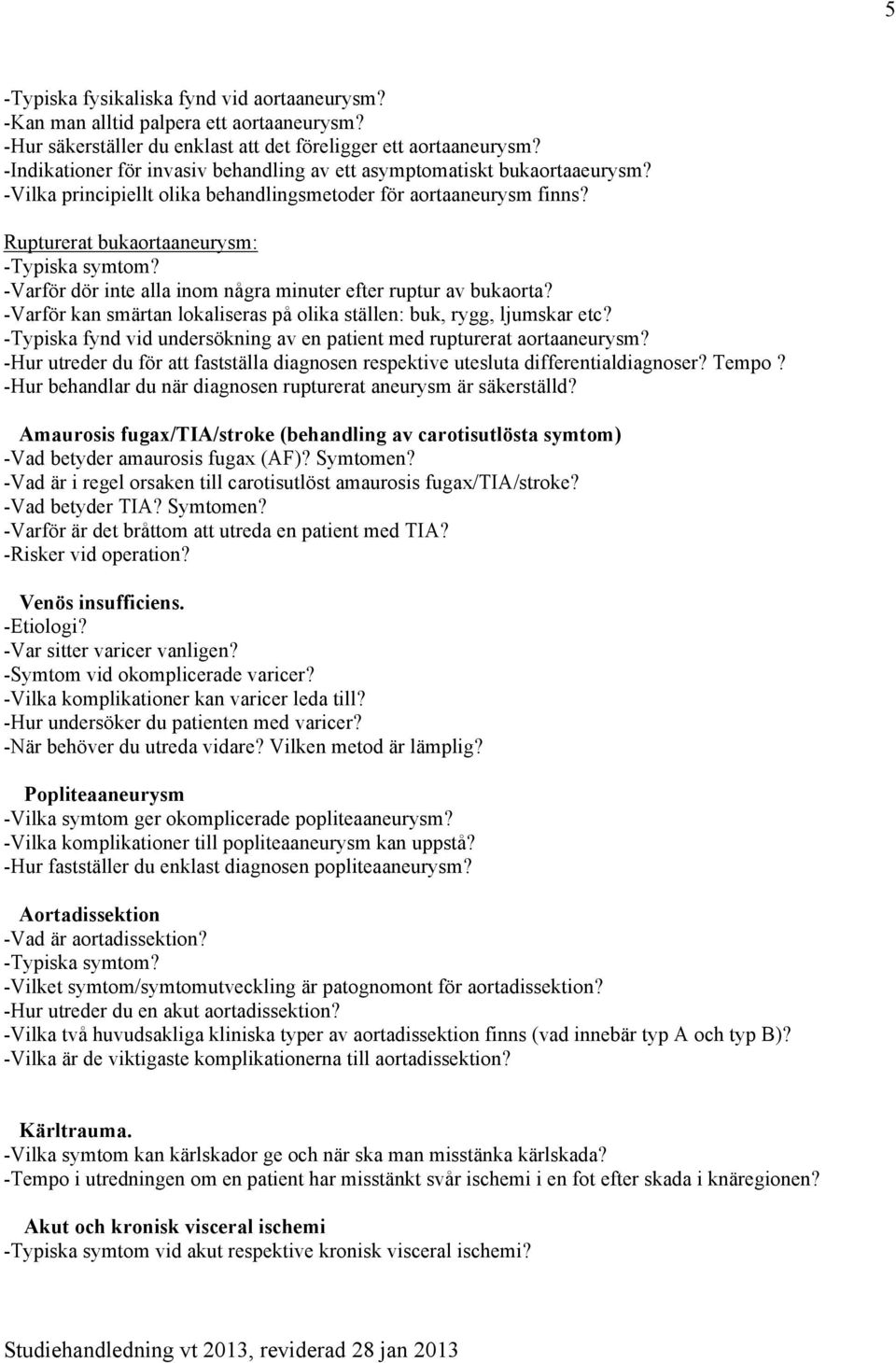 -Varför dör inte alla inom några minuter efter ruptur av bukaorta? -Varför kan smärtan lokaliseras på olika ställen: buk, rygg, ljumskar etc?