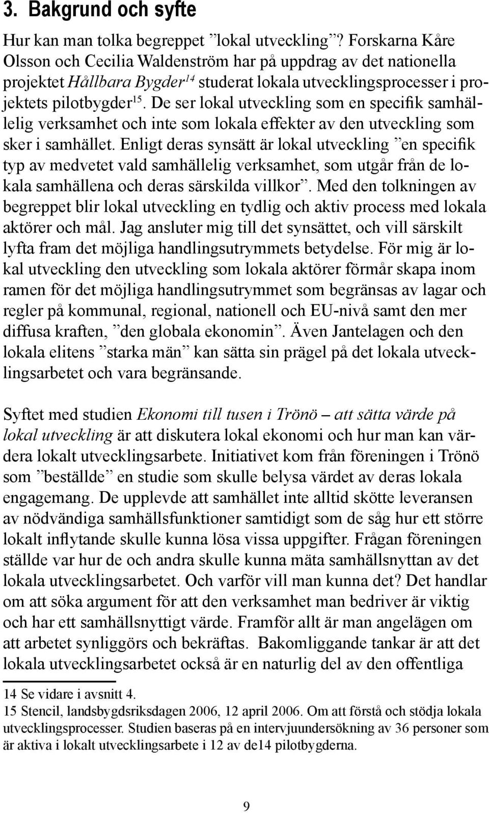 De ser lokal utveckling som en specifik samhällelig verksamhet och inte som lokala effekter av den utveckling som sker i samhället.