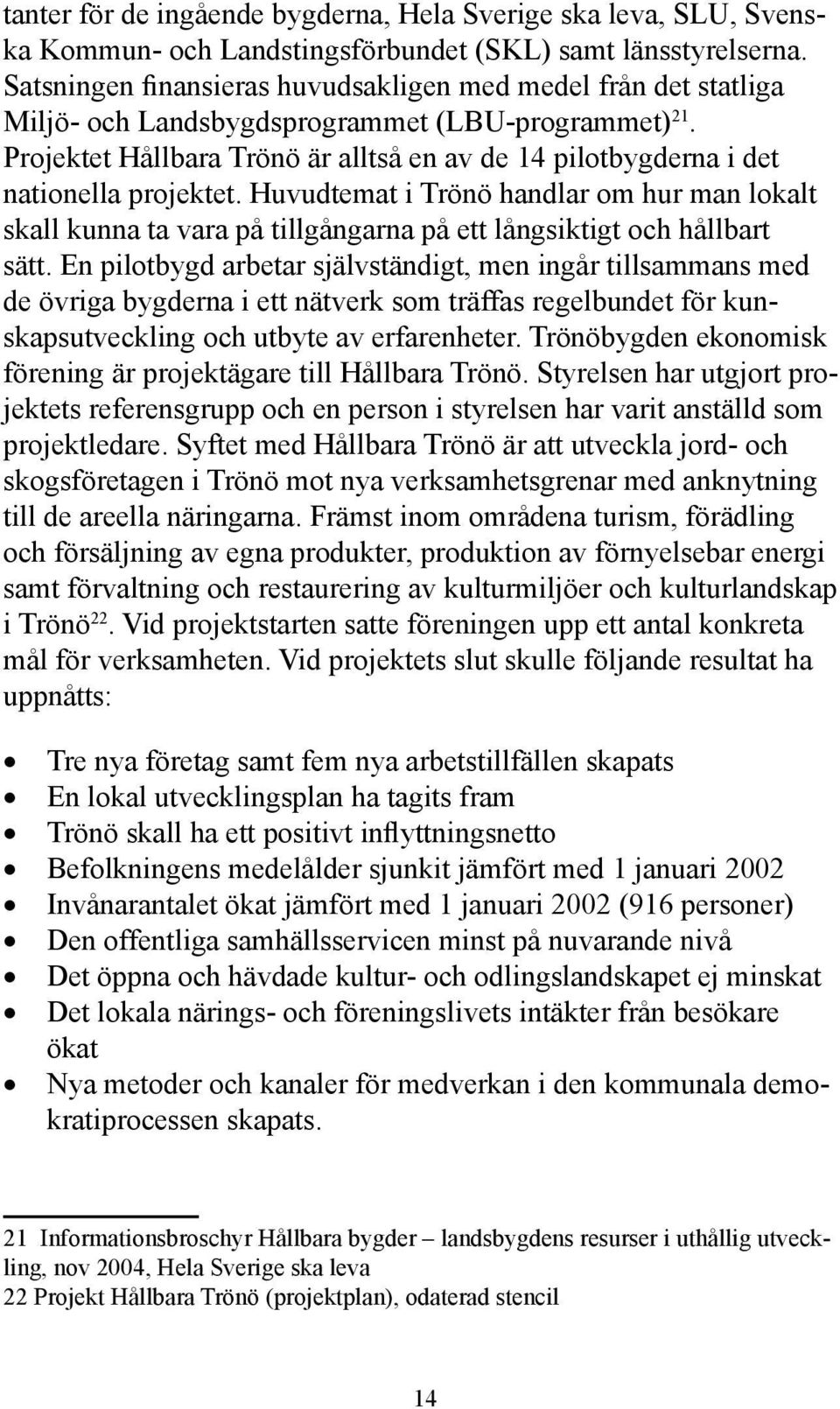 Projektet Hållbara Trönö är alltså en av de 14 pilotbygderna i det nationella projektet.