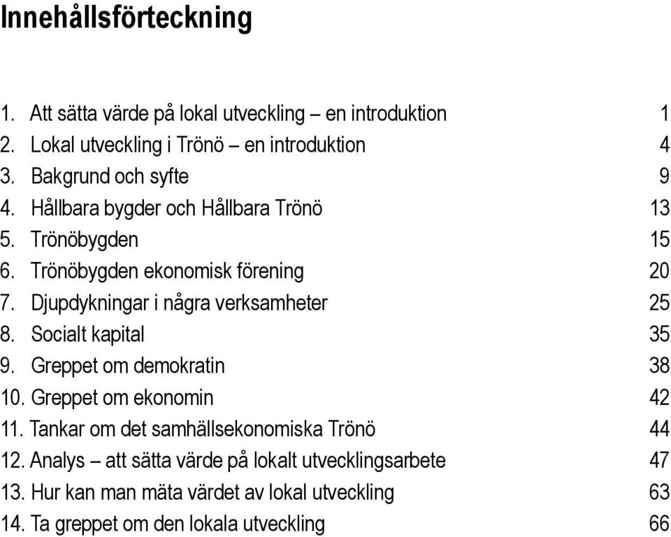 Djupdykningar i några verksamheter 25 8. Socialt kapital 35 9. Greppet om demokratin 38 10. Greppet om ekonomin 42 11.