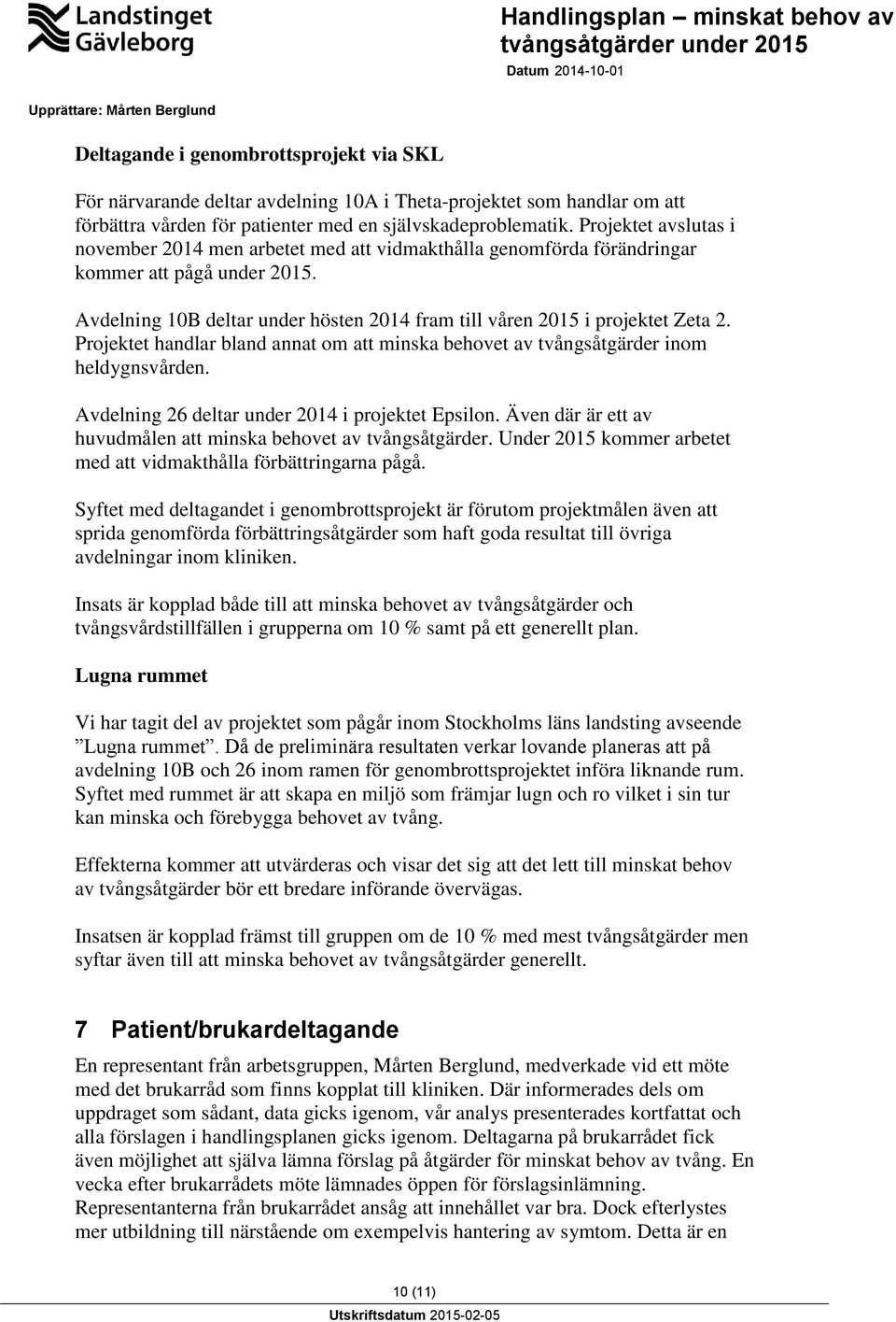 Projektet handlar bland annat om att minska behovet av tvångsåtgärder inom heldygnsvården. Avdelning 26 deltar under 2014 i projektet Epsilon.