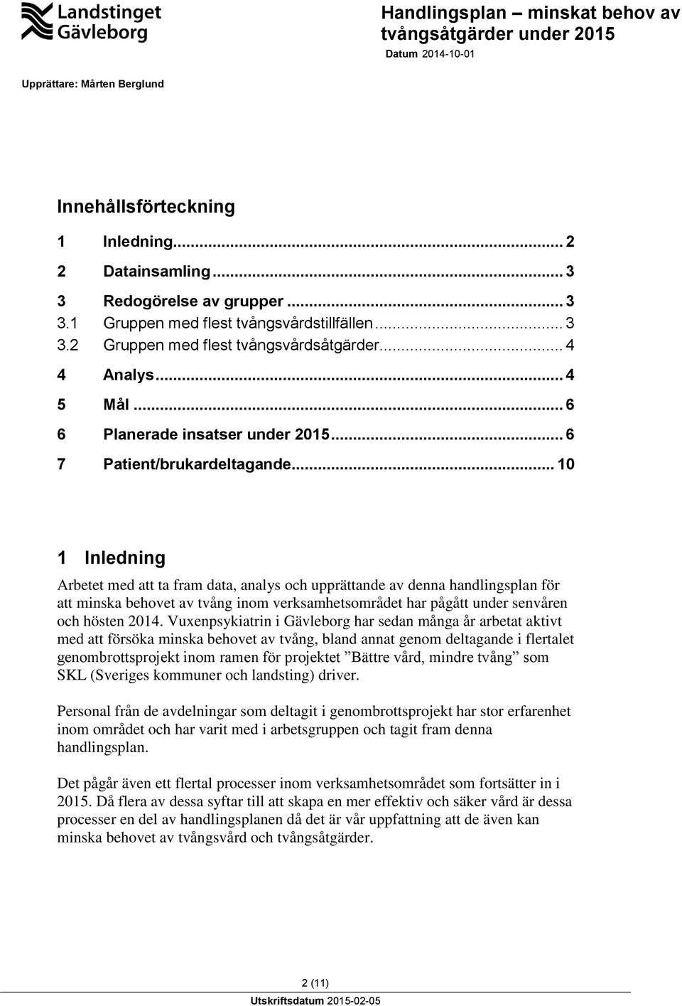 .. 10 1 Inledning Arbetet med att ta fram data, analys och upprättande av denna handlingsplan för att minska behovet av tvång inom verksamhetsområdet har pågått under senvåren och hösten 2014.