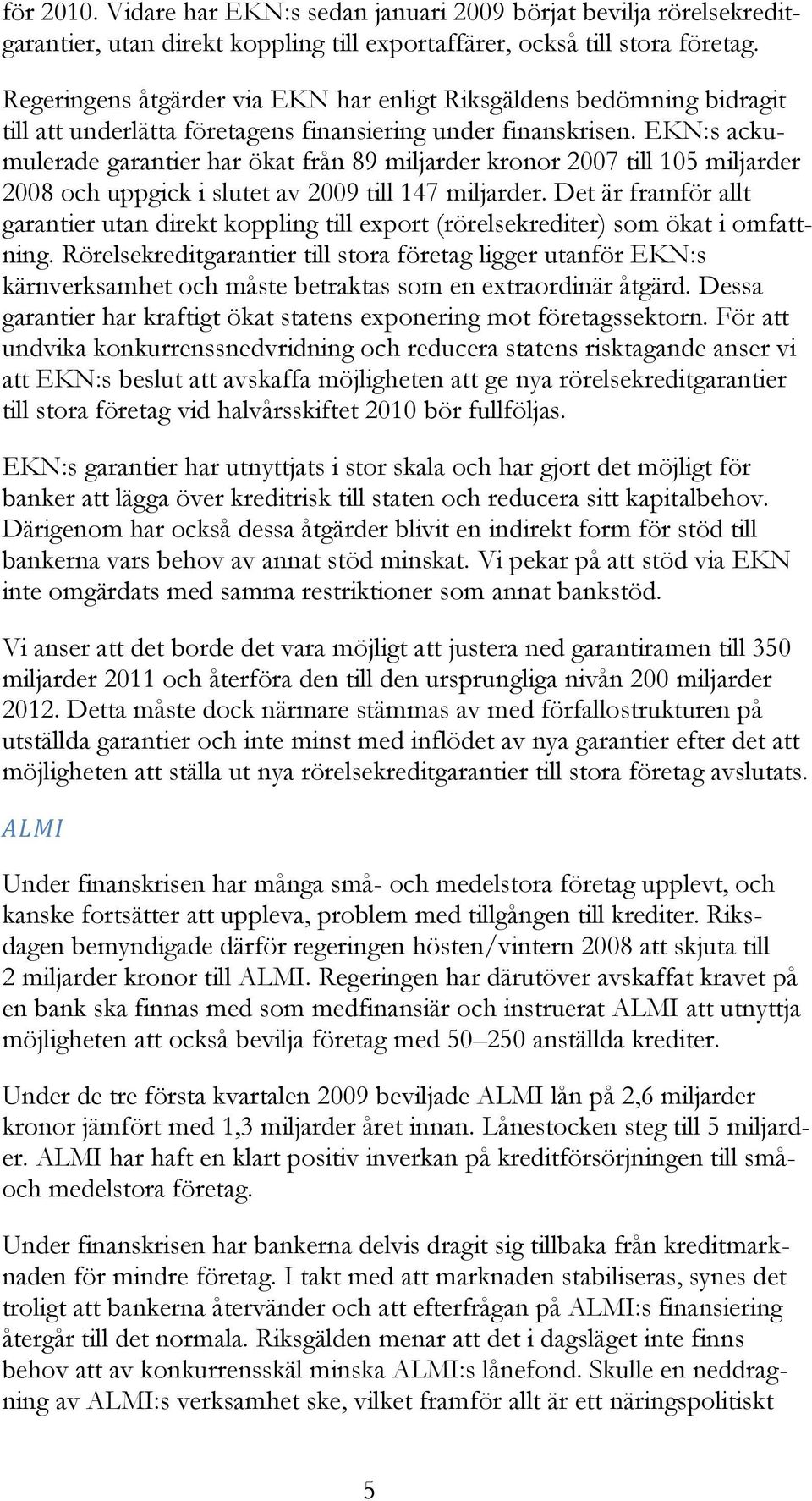 EKN:s ackumulerade garantier har ökat från 89 miljarder kronor 2007 till 105 miljarder 2008 och uppgick i slutet av 2009 till 147 miljarder.