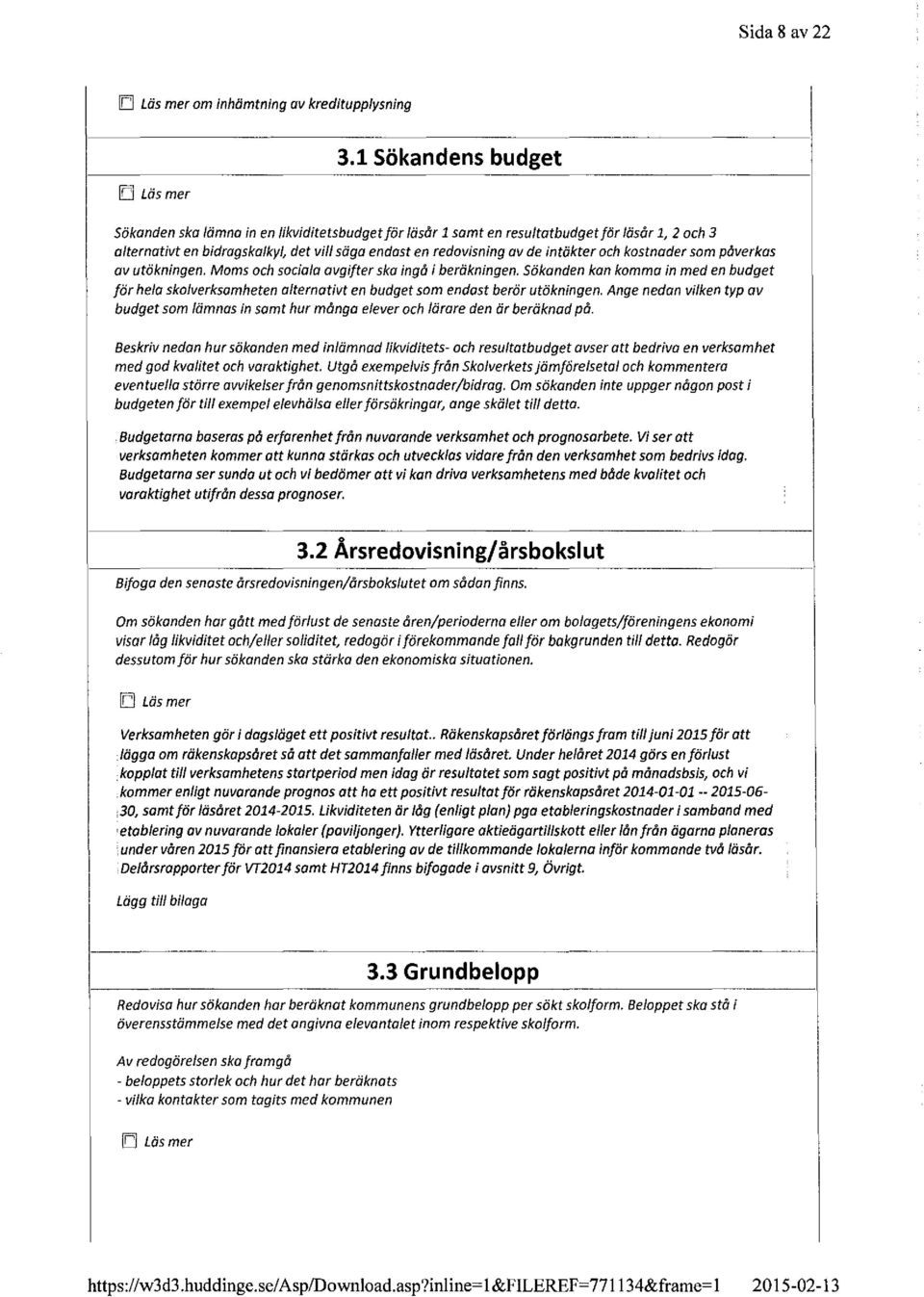 som påverkas av utökningen. Moms och sociaa avgifter ska ingå i beräkningen. Sökanden kan komma in med en budget för hea skoverksamheten aternativt en budget som endast berör utökningen.