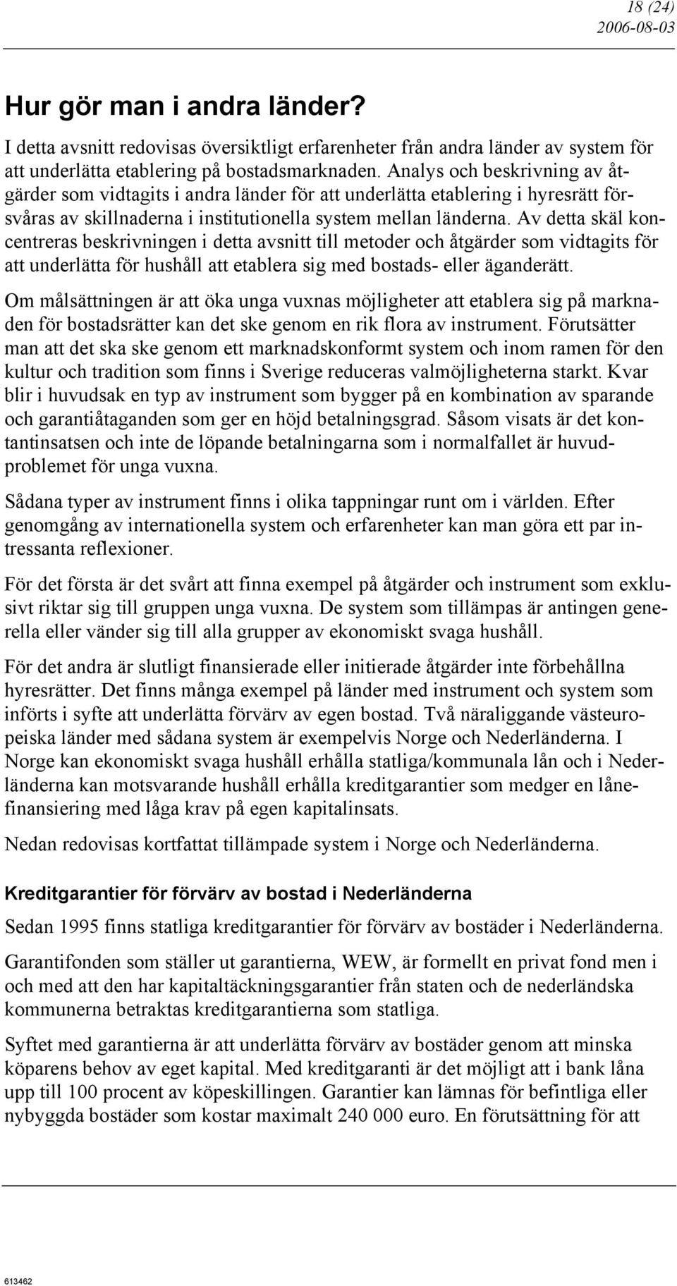 Av detta skäl koncentreras beskrivningen i detta avsnitt till metoder och åtgärder som vidtagits för att underlätta för hushåll att etablera sig med bostads- eller äganderätt.