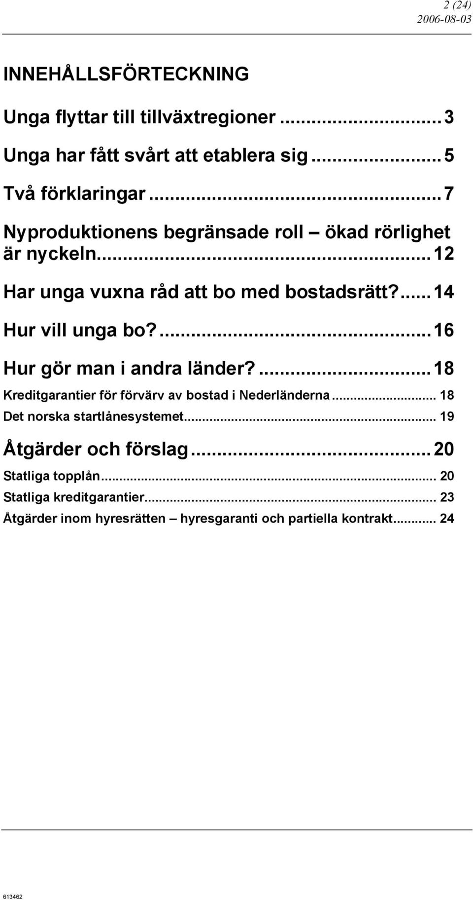 ...16 Hur gör man i andra länder?...18 Kreditgarantier för förvärv av bostad i Nederländerna... 18 Det norska startlånesystemet.