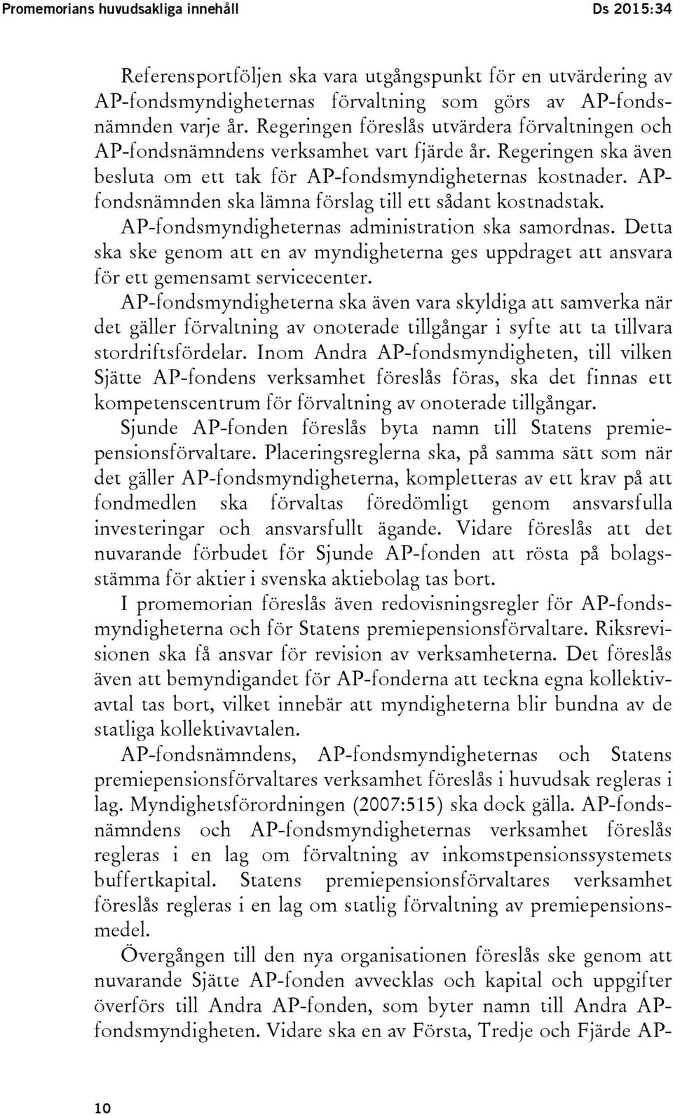 APfondsnämnden ska lämna förslag till ett sådant kostnadstak. AP-fondsmyndigheternas administration ska samordnas.