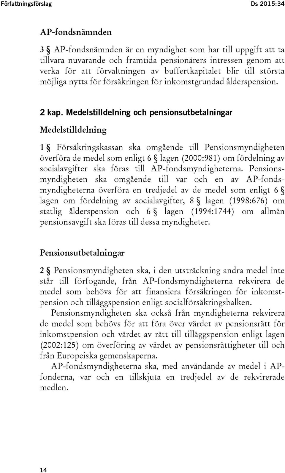 Medelstilldelning och pensionsutbetalningar Medelstilldelning 1 Försäkringskassan ska omgående till Pensionsmyndigheten överföra de medel som enligt 6 lagen (2000:981) om fördelning av socialavgifter