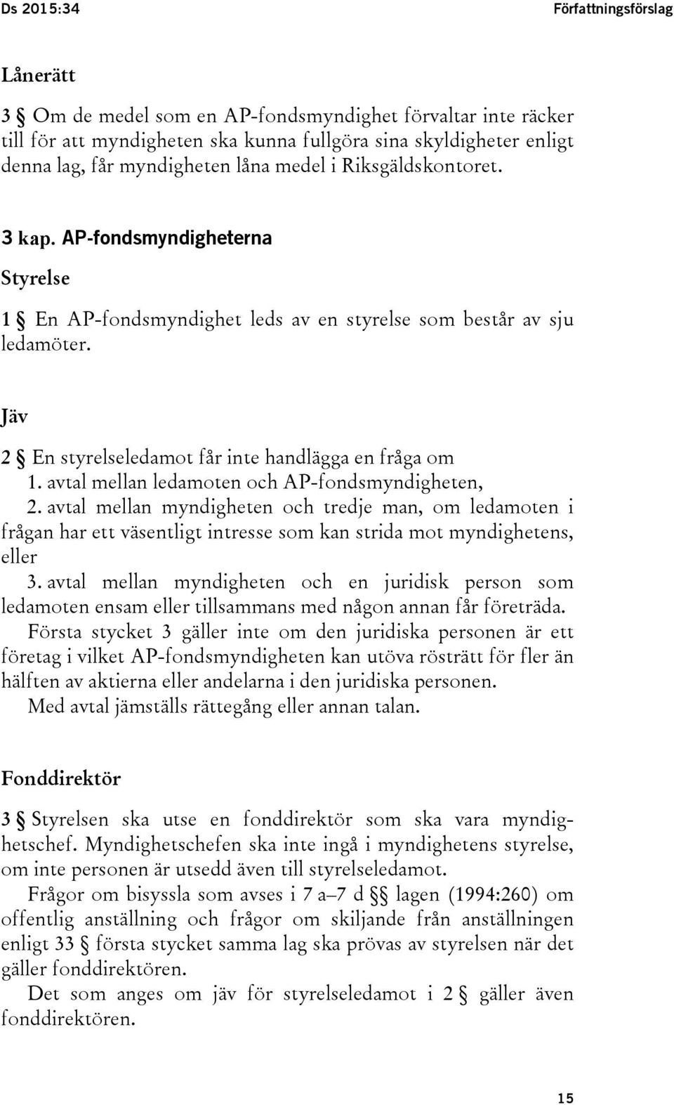 avtal mellan ledamoten och AP-fondsmyndigheten, 2. avtal mellan myndigheten och tredje man, om ledamoten i frågan har ett väsentligt intresse som kan strida mot myndighetens, eller 3.