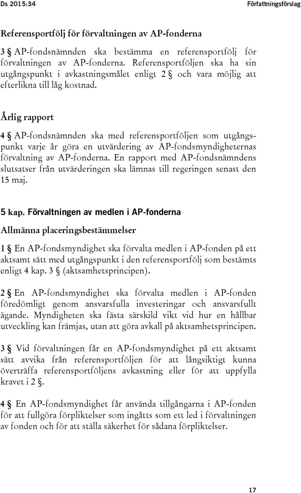 Årlig rapport 4 AP-fondsnämnden ska med referensportföljen som utgångspunkt varje år göra en utvärdering av AP-fondsmyndigheternas förvaltning av AP-fonderna.