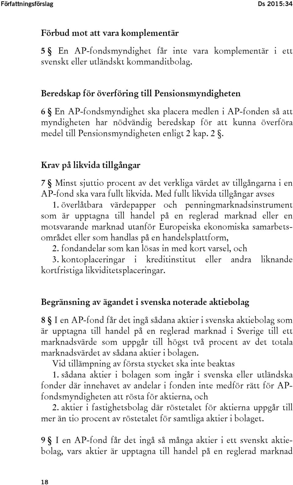 Pensionsmyndigheten enligt 2 kap. 2. Krav på likvida tillgångar 7 Minst sjuttio procent av det verkliga värdet av tillgångarna i en AP-fond ska vara fullt likvida.