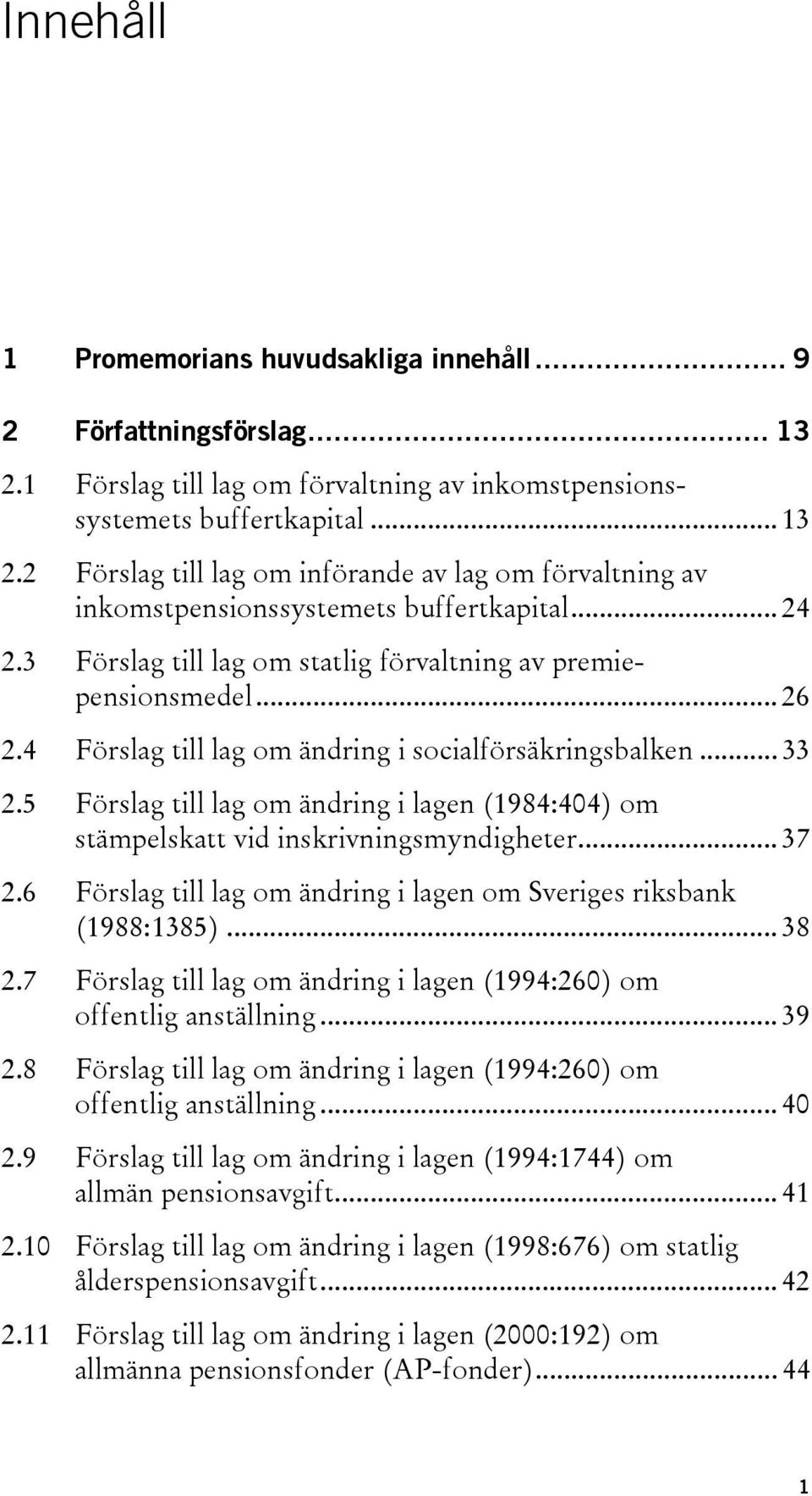 5 Förslag till lag om ändring i lagen (1984:404) om stämpelskatt vid inskrivningsmyndigheter... 37 2.6 Förslag till lag om ändring i lagen om Sveriges riksbank (1988:1385)... 38 2.