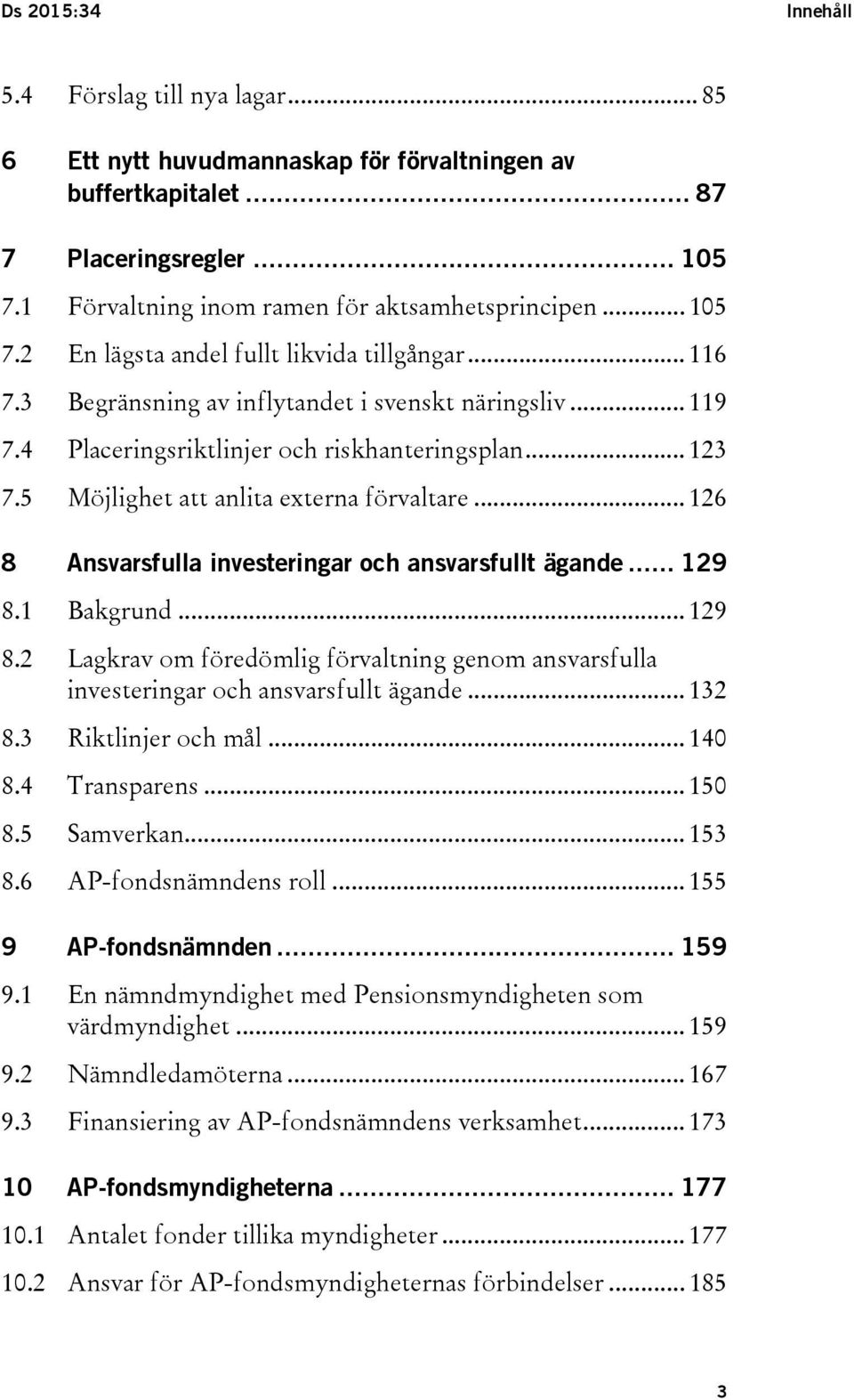 5 Möjlighet att anlita externa förvaltare... 126 8 Ansvarsfulla investeringar och ansvarsfullt ägande... 129 8.