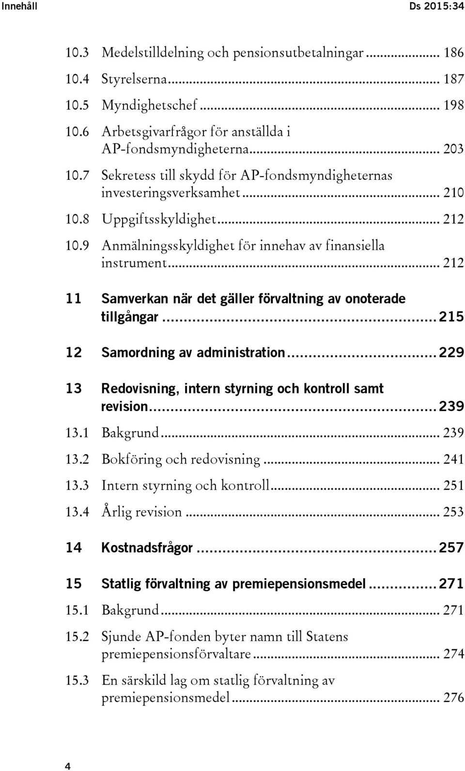 .. 212 11 Samverkan när det gäller förvaltning av onoterade tillgångar... 215 12 Samordning av administration... 229 13 Redovisning, intern styrning och kontroll samt revision... 239 13.1 Bakgrund.