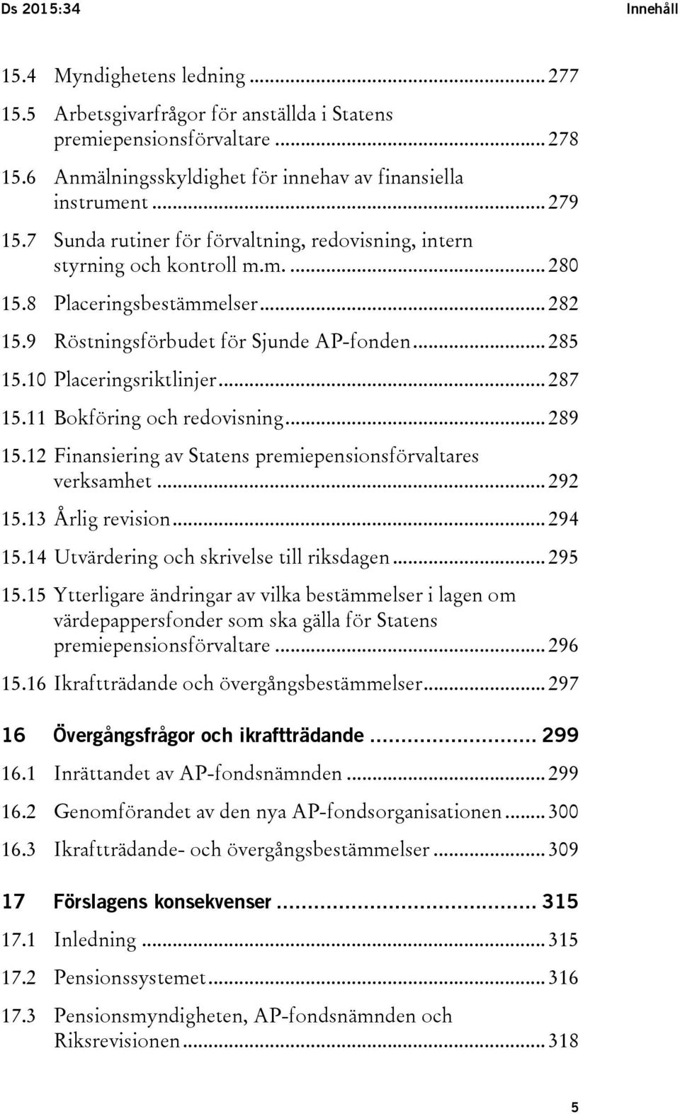 10 Placeringsriktlinjer... 287 15.11 Bokföring och redovisning... 289 15.12 Finansiering av Statens premiepensionsförvaltares verksamhet... 292 15.13 Årlig revision... 294 15.