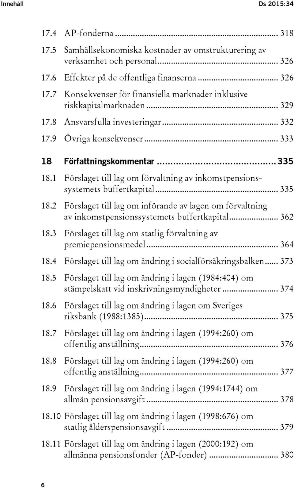 .. 333 18 Författningskommentar... 335 18.1 Förslaget till lag om förvaltning av inkomstpensionssystemets buffertkapital... 335 18.2 Förslaget till lag om införande av lagen om förvaltning av inkomstpensionssystemets buffertkapital.