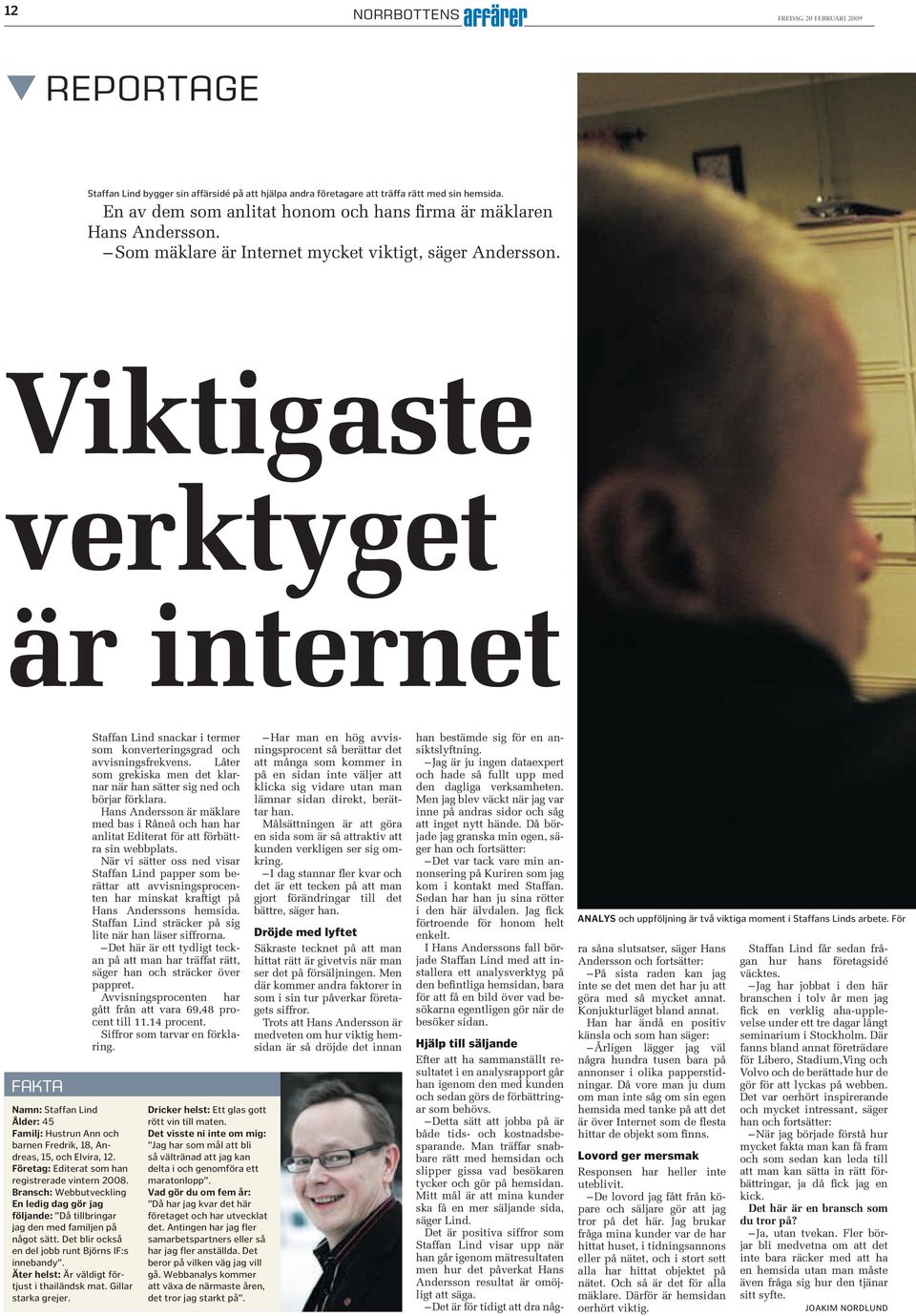 Viktigaste verktyget är internet FAKTA Namn: Staffan Lind Ålder: 45 Familj: Hustrun Ann och barnen Fredrik, 18, Andreas, 15, och Elvira, 12. Företag: Editerat som han registrerade vintern 2008.