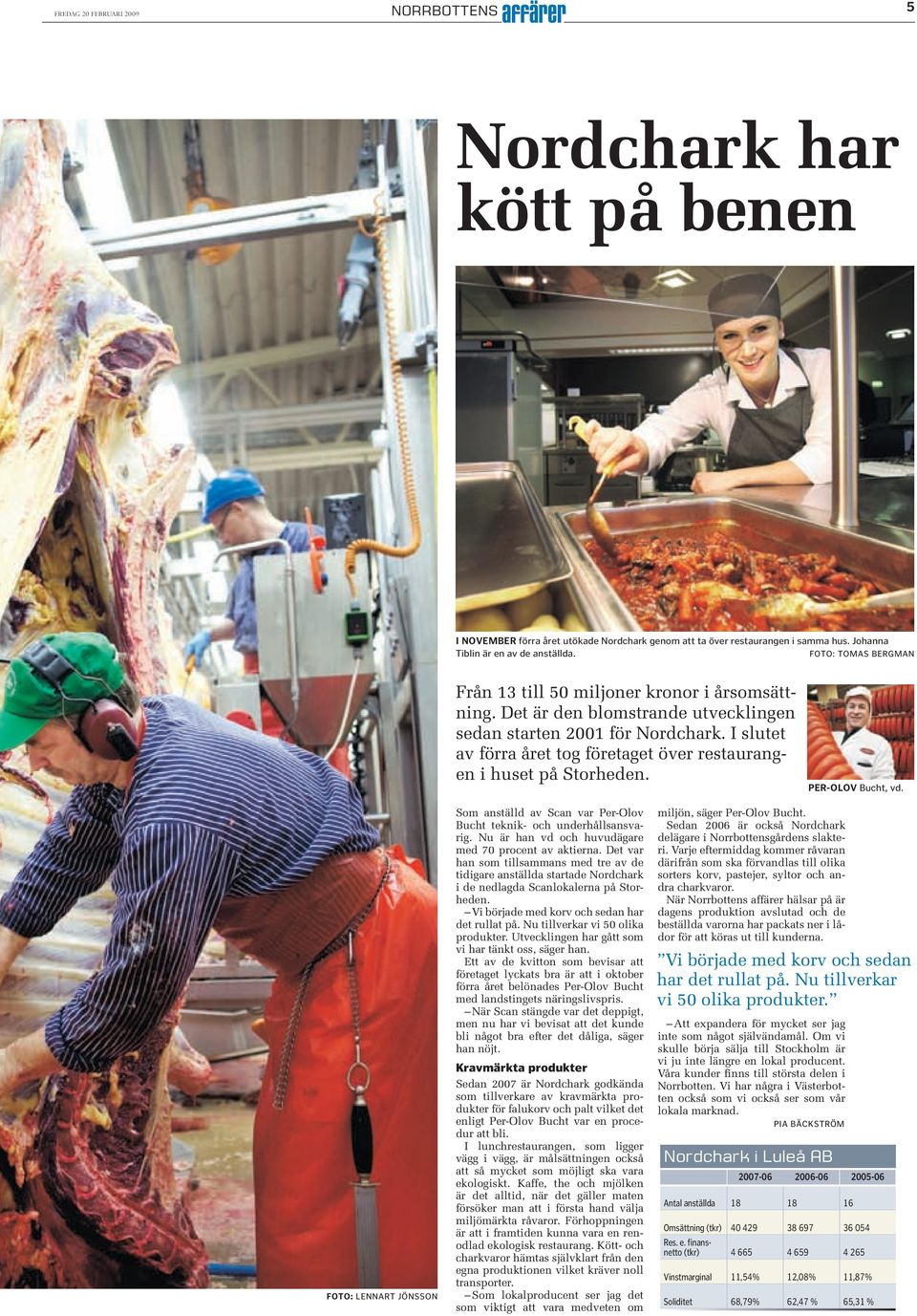 I slutet av förra året tog företaget över restaurangen i huset på Storheden. PER-OLOV Bucht, vd. FOTO: LENNART JÖNSSON Som anställd av Scan var Per-Olov Bucht teknik- och underhållsansvarig.