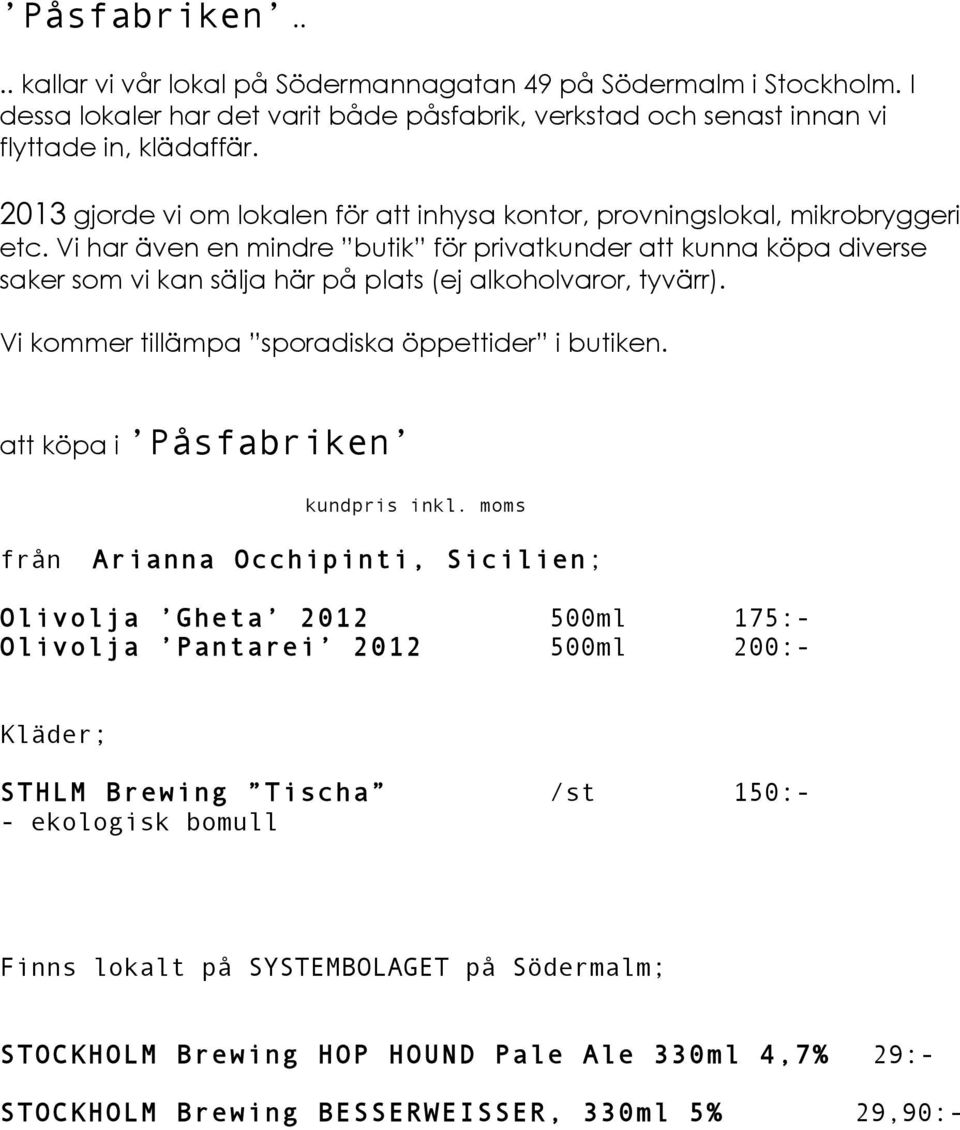 Vi har även en mindre butik för privatkunder att kunna köpa diverse saker som vi kan sälja här på plats (ej alkoholvaror, tyvärr). Vi kommer tillämpa sporadiska öppettider i butiken.