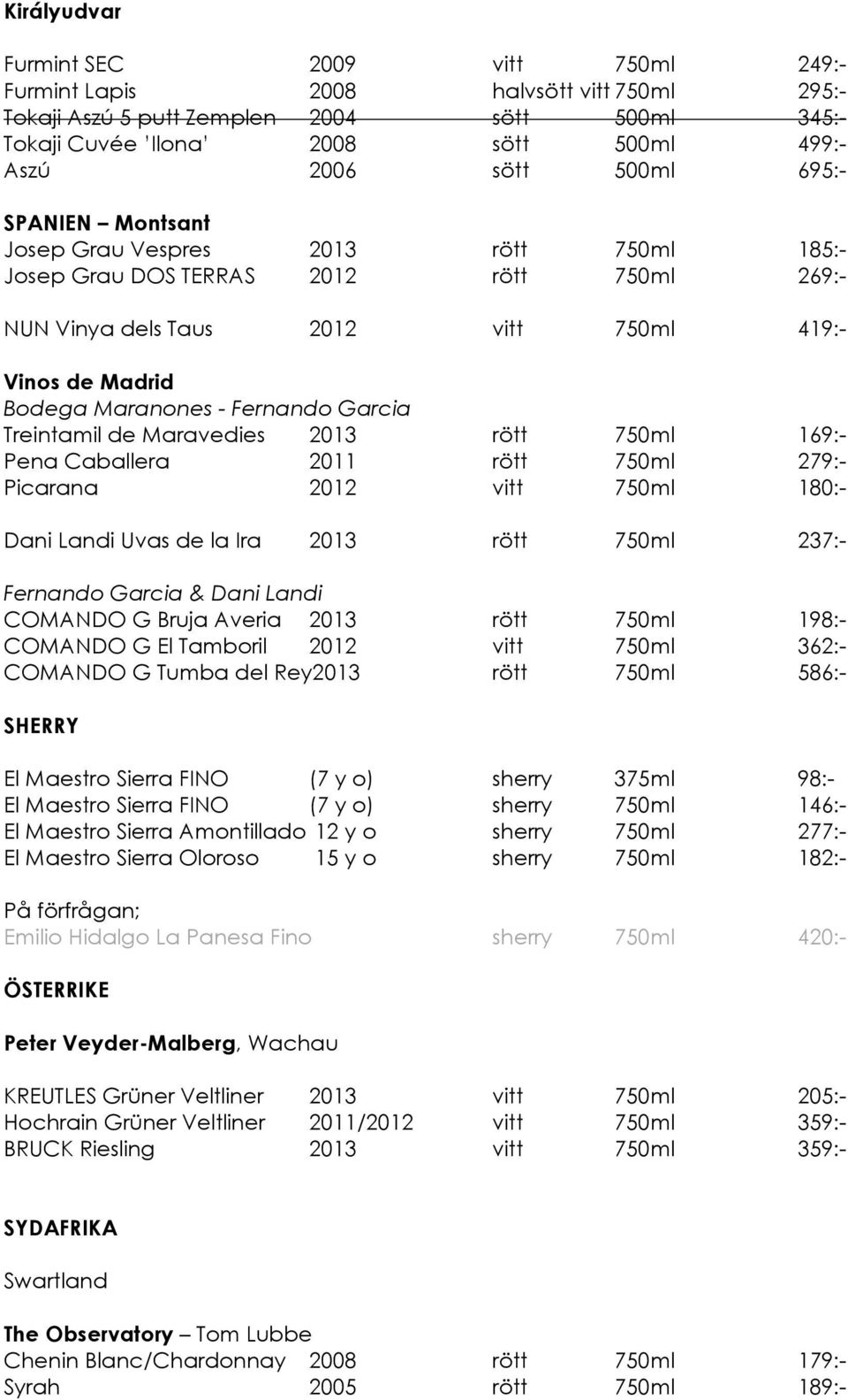 Garcia Treintamil de Maravedies 2013 rött 750ml 169:- Pena Caballera 2011 rött 750ml 279:- Picarana 2012 vitt 750ml 180:- Dani Landi Uvas de la Ira 2013 rött 750ml 237:- Fernando Garcia & Dani Landi