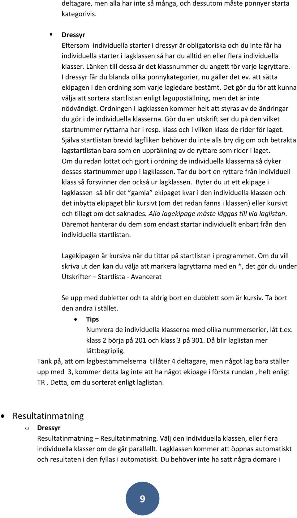 Länken till dessa är det klassnummer du angett för varje lagryttare. I dressyr får du blanda lika pnnykategrier, nu gäller det ev. att sätta ekipagen i den rdning sm varje lagledare bestämt.