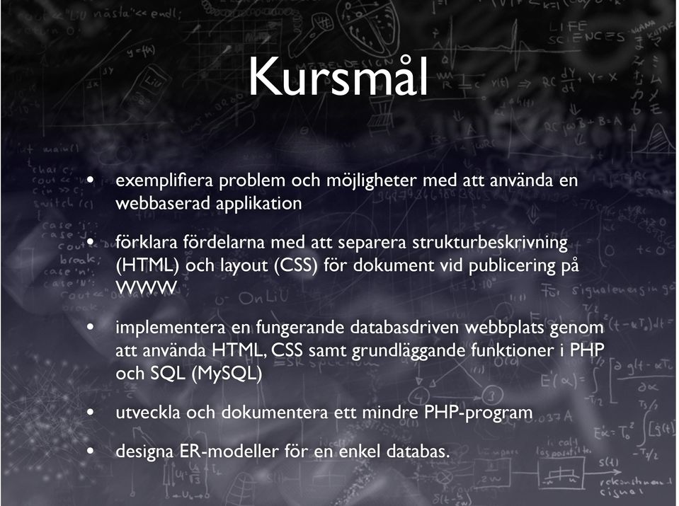 WWW implementera en fungerande databasdriven webbplats genom att använda HTML, CSS samt grundläggande