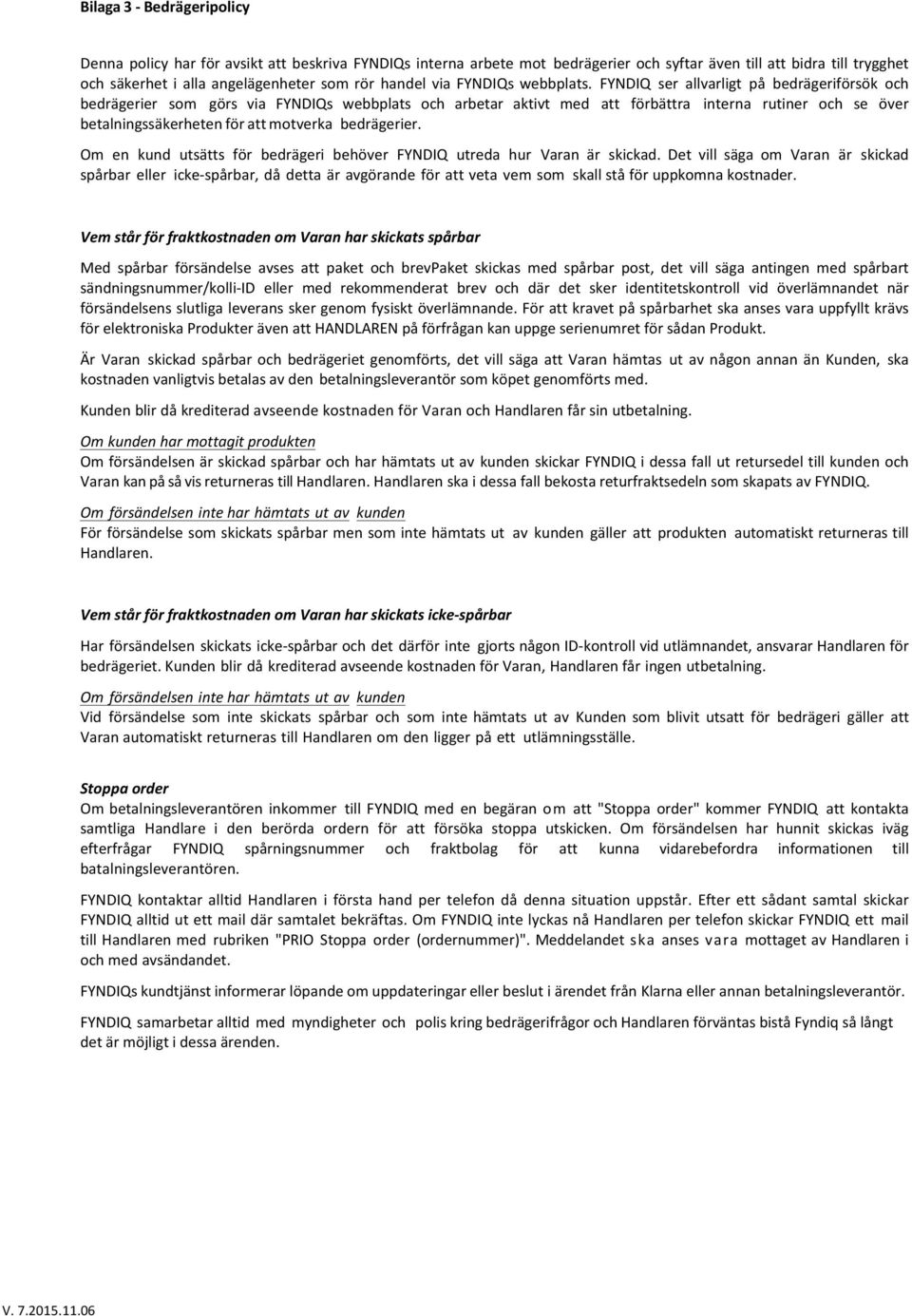 FYNDIQ ser allvarligt på bedrägeriförsök och bedrägerier som görs via FYNDIQs webbplats och arbetar aktivt med att förbättra interna rutiner och se över betalningssäkerheten för att motverka