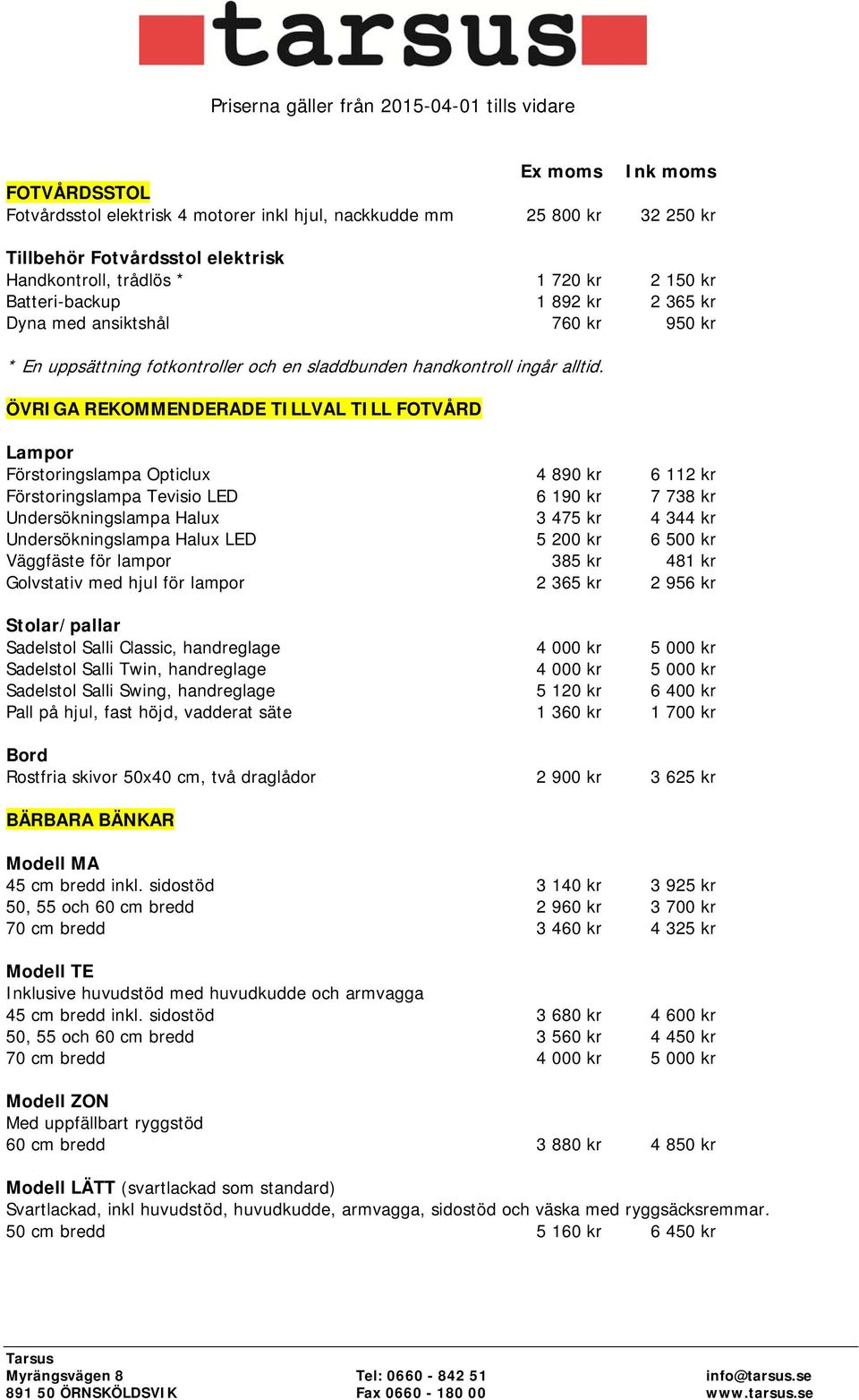 ÖVRIGA REKOMMENDERADE TILLVAL TILL FOTVÅRD Lampor Förstoringslampa Opticlux 4 890 kr 6 112 kr Förstoringslampa Tevisio LED 6 190 kr 7 738 kr Undersökningslampa Halux 3 475 kr 4 344 kr