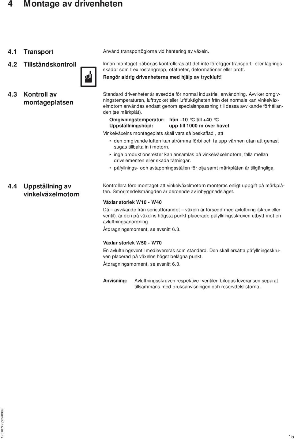 Avviker omgivningstemperaturen, lufttrycket eller luftfuktigheten från det normala kan vinkelväxelmotorn användas endast genom specialanpassning till dessa avvikande förhållanden (se märkplåt).