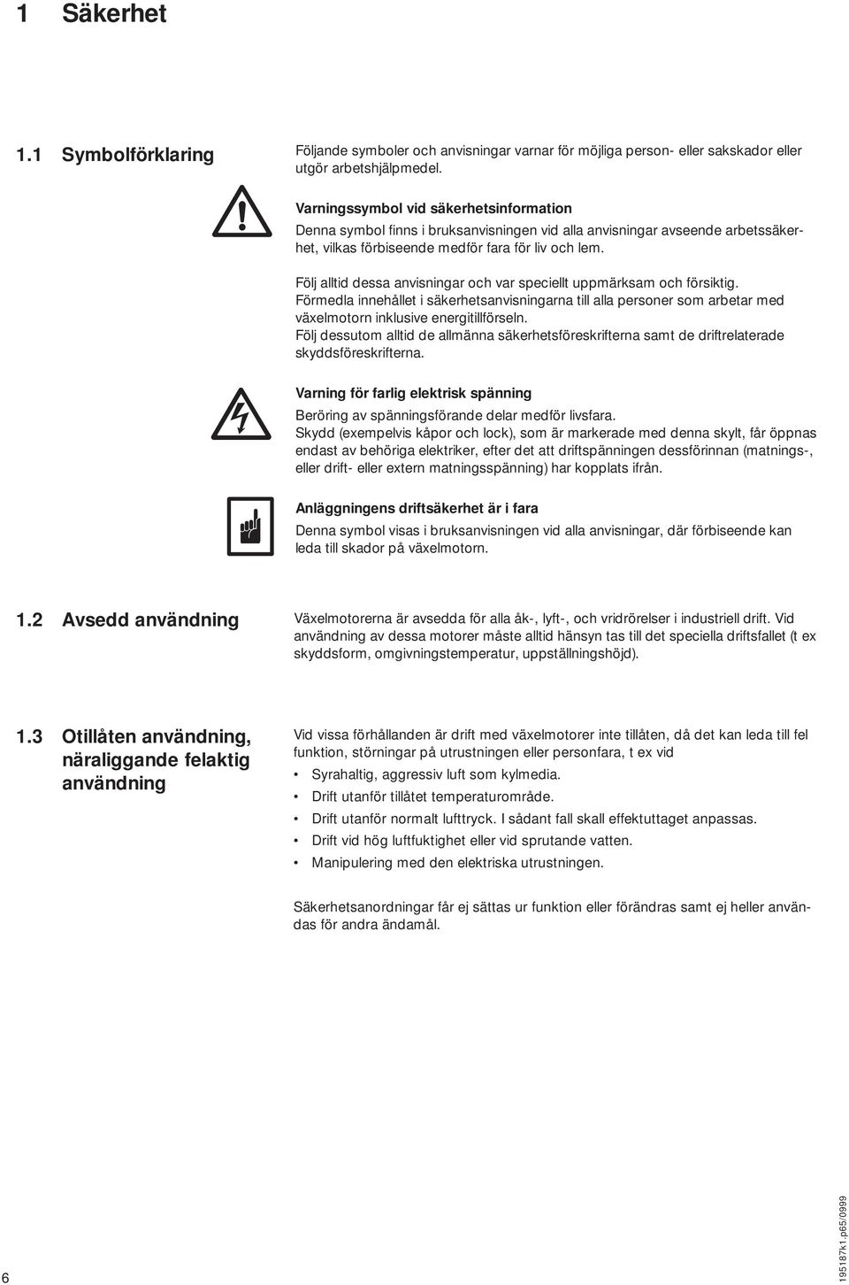 Följ alltid dessa anvisningar och var speciellt uppmärksam och försiktig. Förmedla innehållet i säkerhetsanvisningarna till alla personer som arbetar med växelmotorn inklusive energitillförseln.