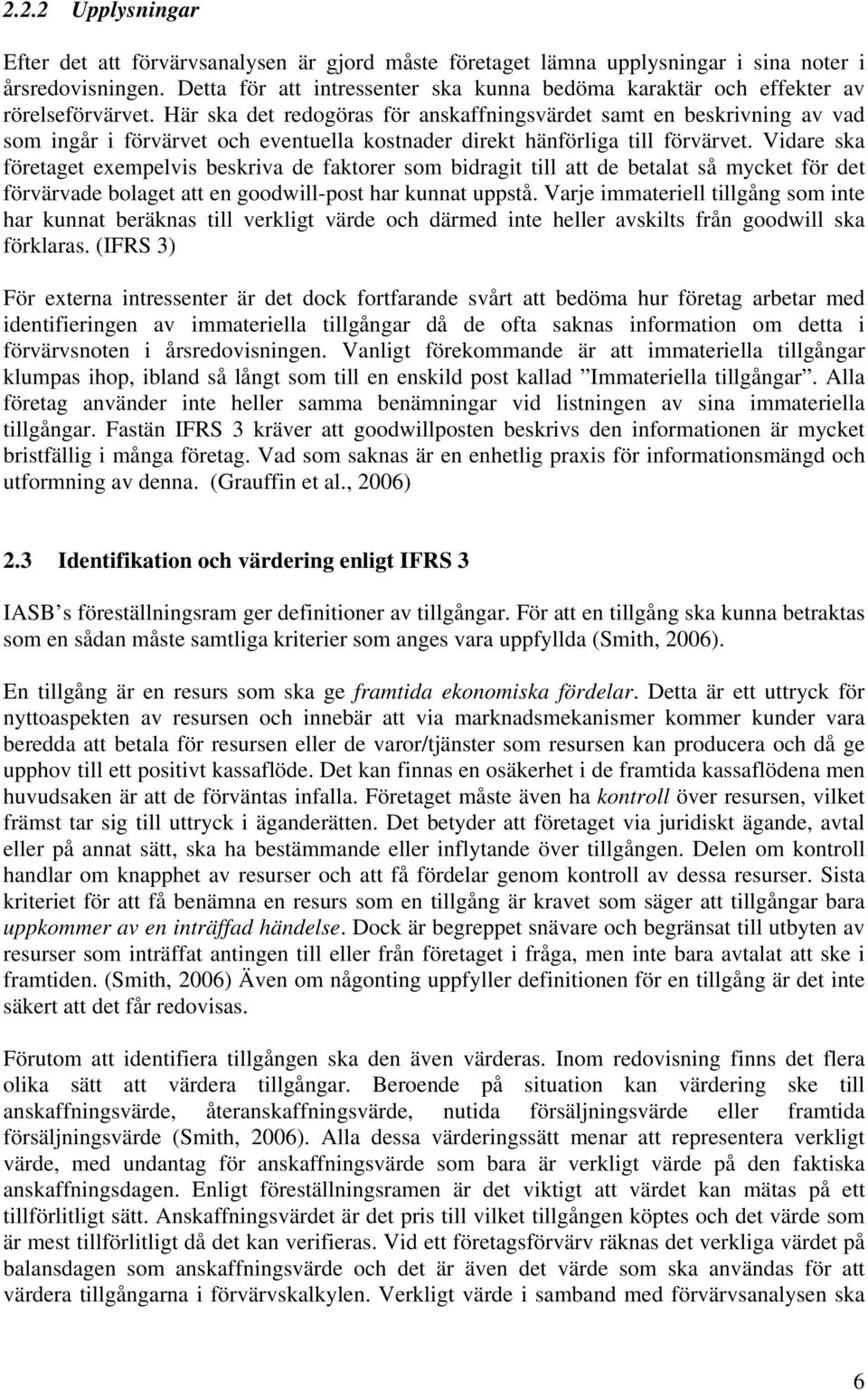 Här ska det redogöras för anskaffningsvärdet samt en beskrivning av vad som ingår i förvärvet och eventuella kostnader direkt hänförliga till förvärvet.