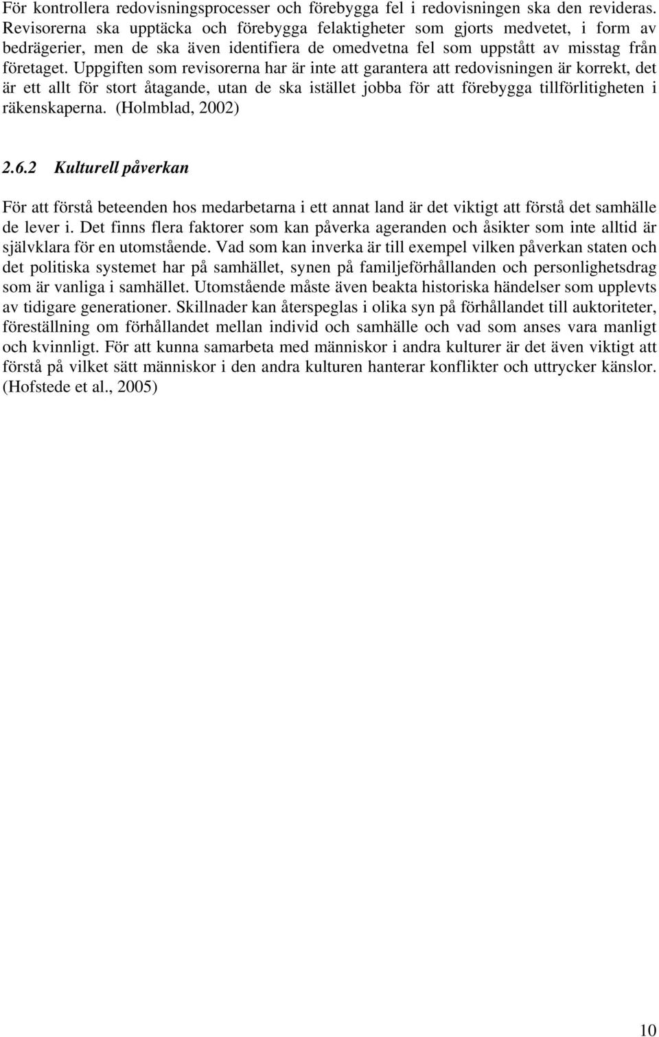 Uppgiften som revisorerna har är inte att garantera att redovisningen är korrekt, det är ett allt för stort åtagande, utan de ska istället jobba för att förebygga tillförlitigheten i räkenskaperna.