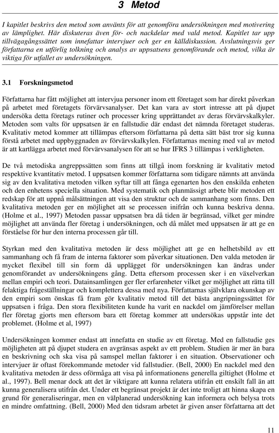 Avslutningsvis ger författarna en utförlig tolkning och analys av uppsatsens genomförande och metod, vilka är viktiga för utfallet av undersökningen. 3.