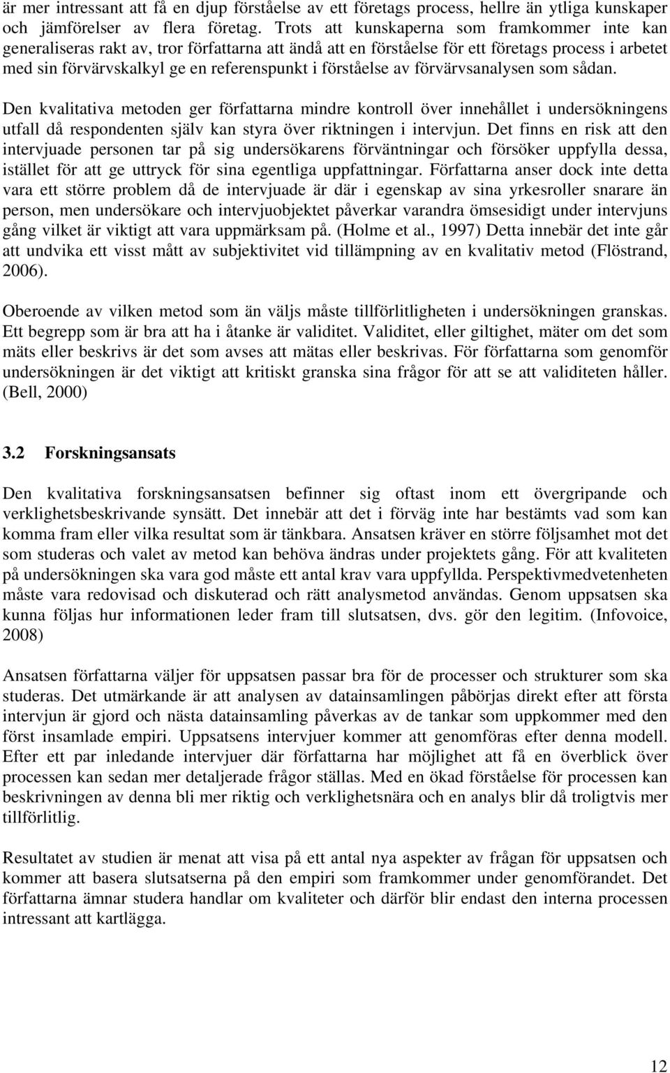 förståelse av förvärvsanalysen som sådan. Den kvalitativa metoden ger författarna mindre kontroll över innehållet i undersökningens utfall då respondenten själv kan styra över riktningen i intervjun.