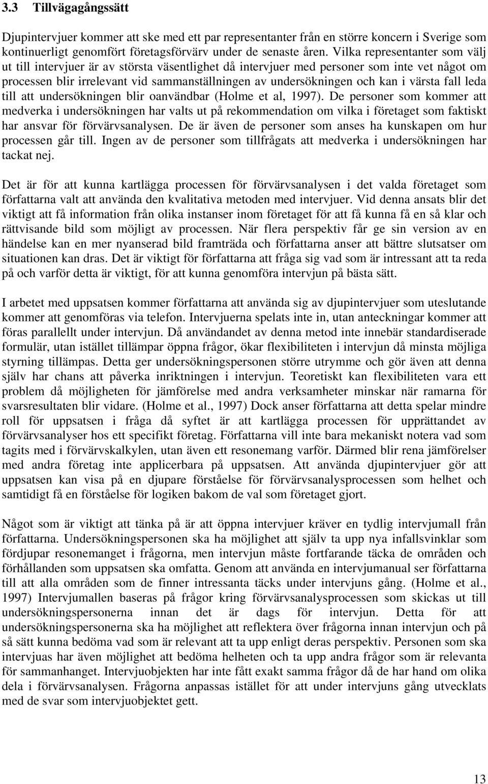 i värsta fall leda till att undersökningen blir oanvändbar (Holme et al, 1997).