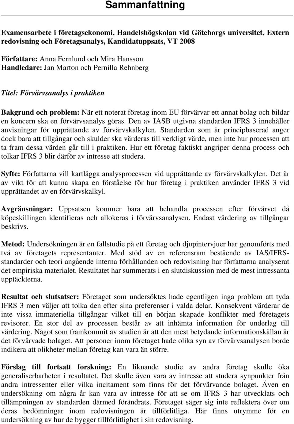 förvärvsanalys göras. Den av IASB utgivna standarden IFRS 3 innehåller anvisningar för upprättande av förvärvskalkylen.