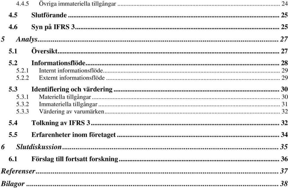 .. 30 5.3.2 Immateriella tillgångar... 31 5.3.3 Värdering av varumärken... 32 5.4 Tolkning av IFRS 3... 32 5.5 Erfarenheter inom företaget.