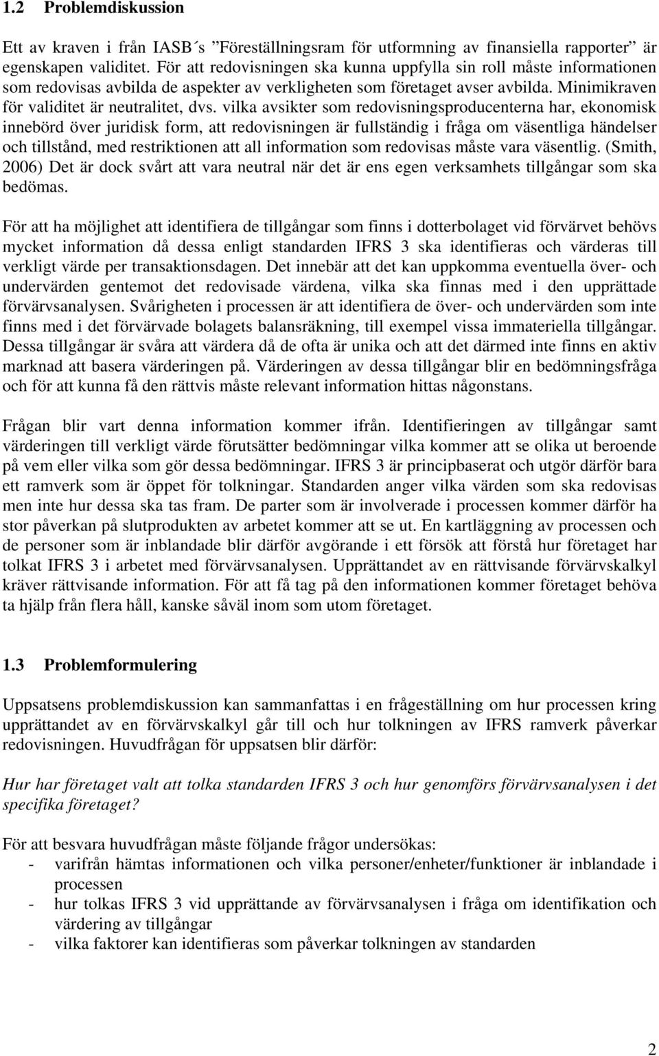 vilka avsikter som redovisningsproducenterna har, ekonomisk innebörd över juridisk form, att redovisningen är fullständig i fråga om väsentliga händelser och tillstånd, med restriktionen att all