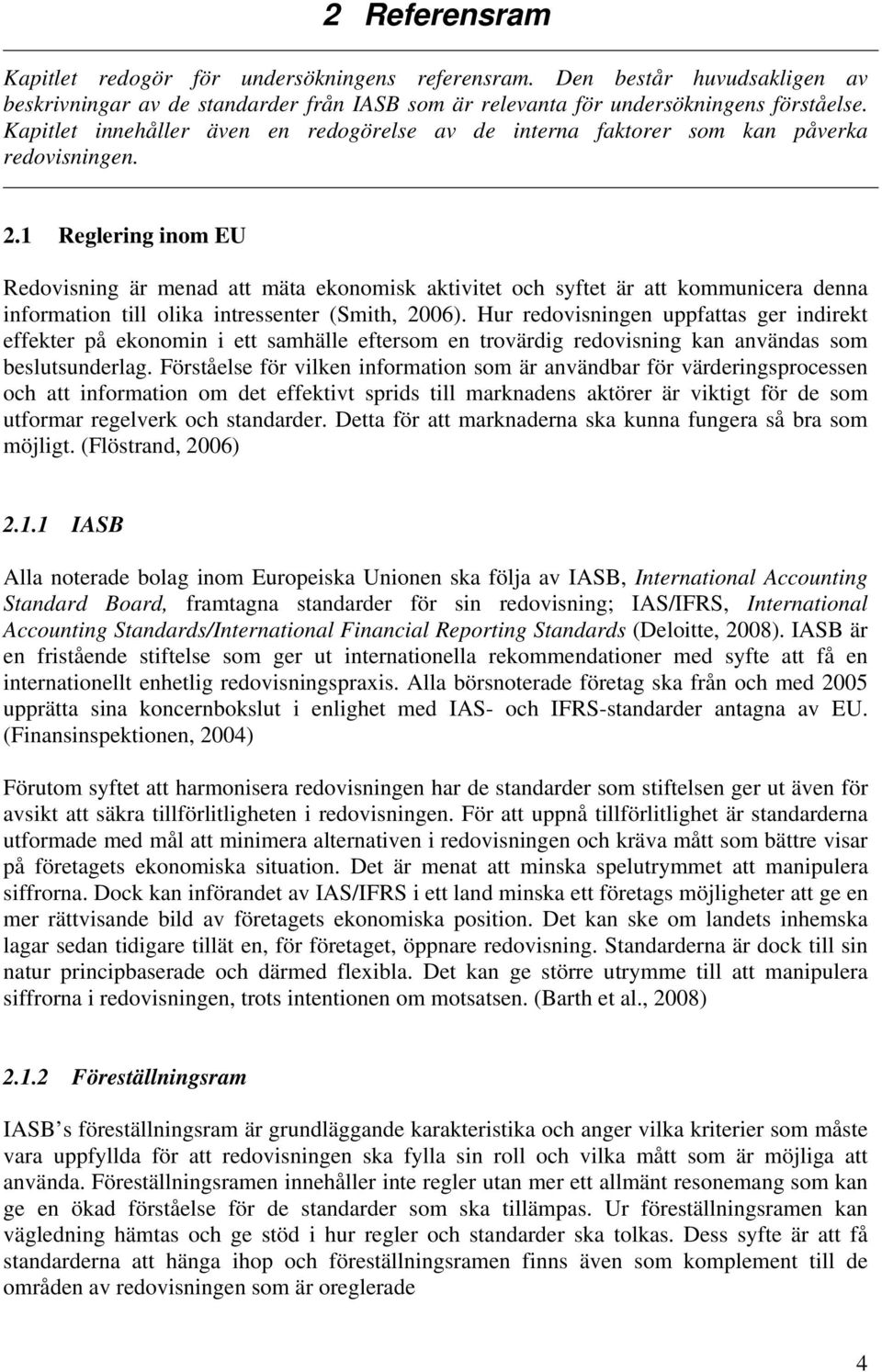 1 Reglering inom EU Redovisning är menad att mäta ekonomisk aktivitet och syftet är att kommunicera denna information till olika intressenter (Smith, 2006).