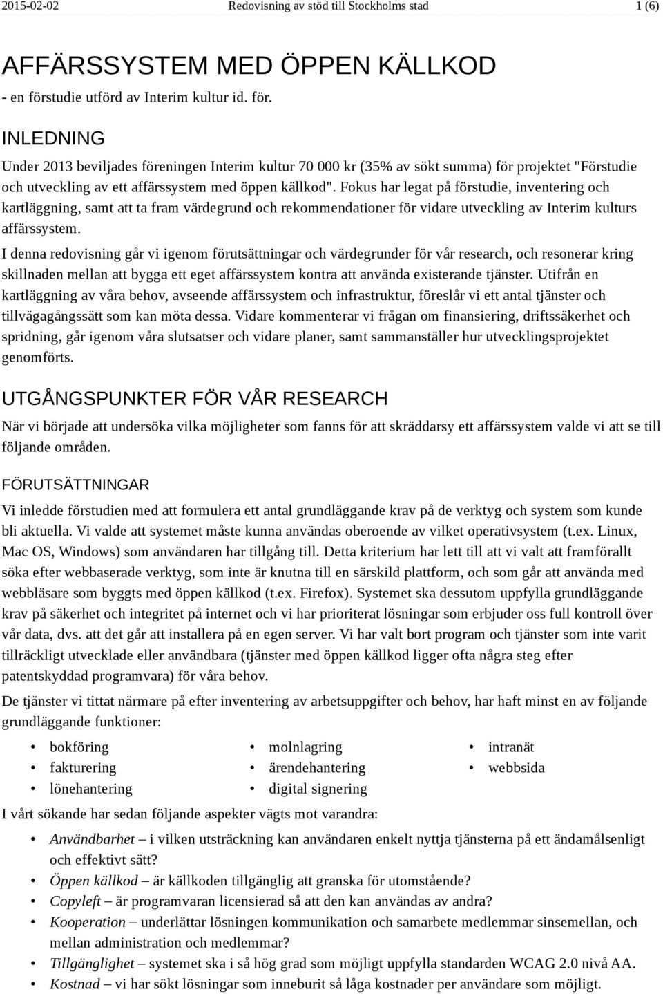 INLEDNING Under 2013 beviljades föreningen Interim kultur 70 000 kr (35% av sökt summa) för projektet "Förstudie och utveckling av ett affärssystem med öppen källkod".