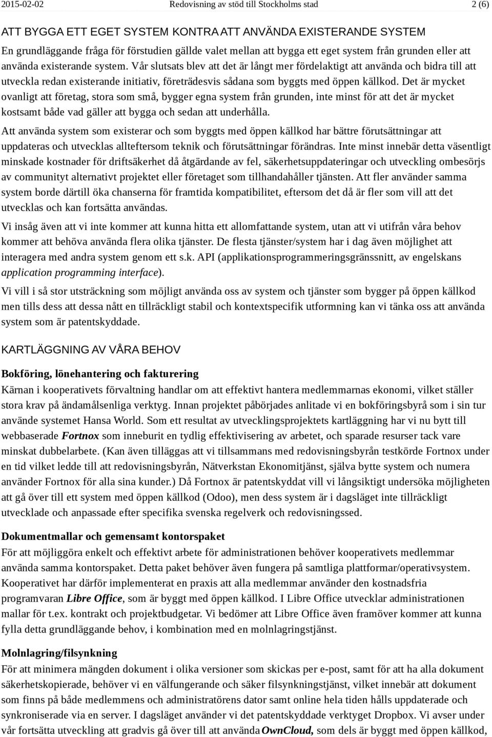 Vår slutsats blev att det är långt mer fördelaktigt att använda och bidra till att utveckla redan existerande initiativ, företrädesvis sådana som byggts med öppen källkod.