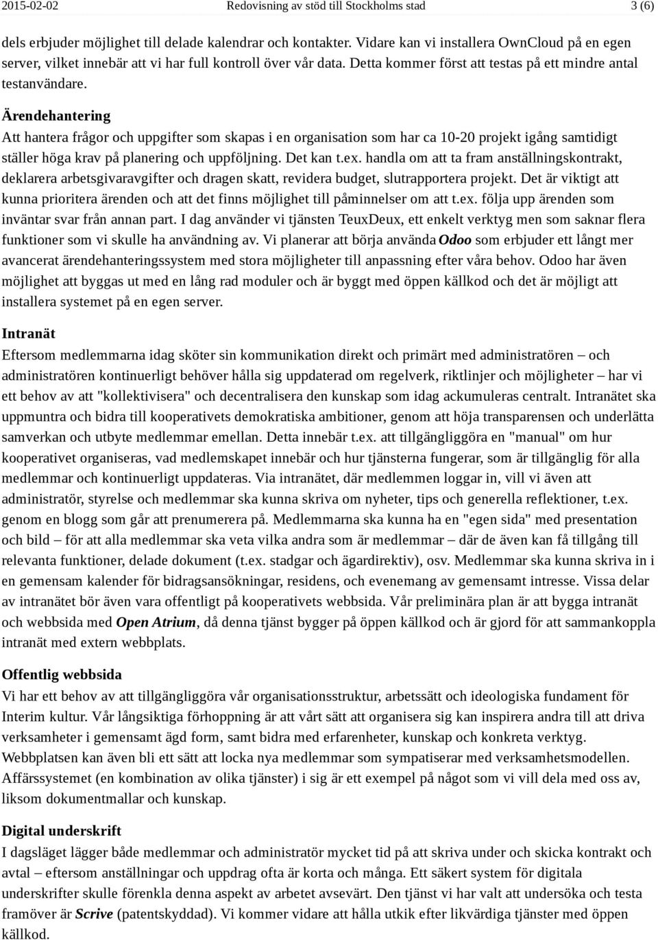 Ärendehantering Att hantera frågor och uppgifter som skapas i en organisation som har ca 10-20 projekt igång samtidigt ställer höga krav på planering och uppföljning. Det kan t.ex.