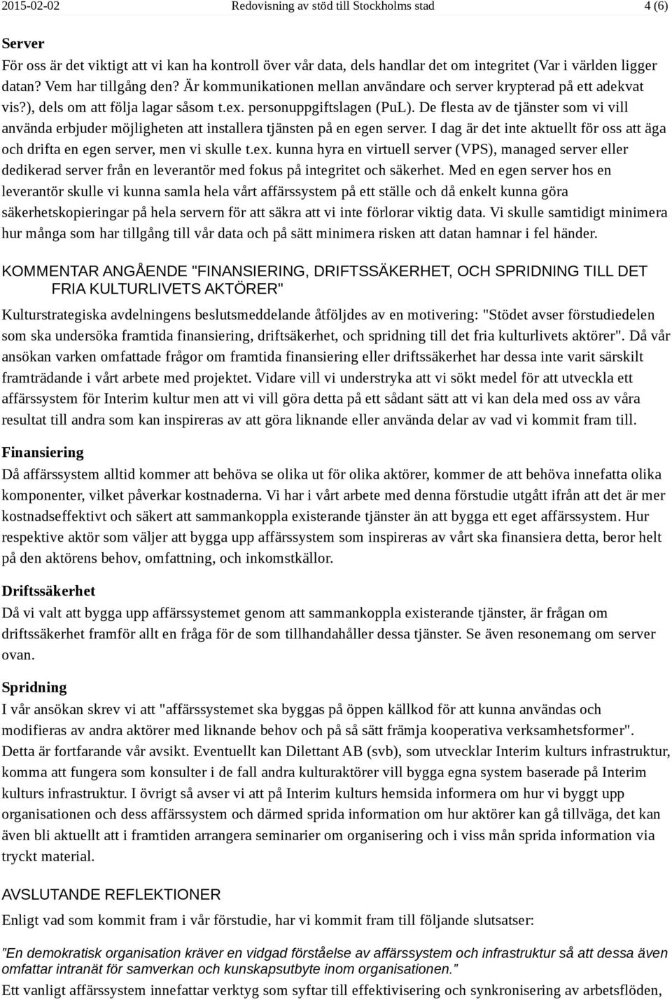 De flesta av de tjänster som vi vill använda erbjuder möjligheten att installera tjänsten på en egen server. I dag är det inte aktuellt för oss att äga och drifta en egen server, men vi skulle t.ex.