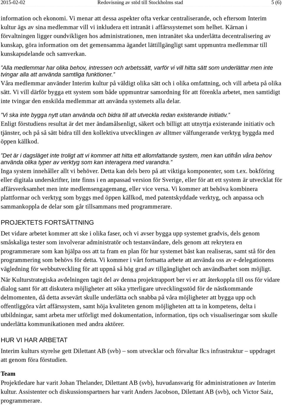 Kärnan i förvaltningen ligger oundvikligen hos administrationen, men intranätet ska underlätta decentralisering av kunskap, göra information om det gemensamma ägandet lättillgängligt samt uppmuntra
