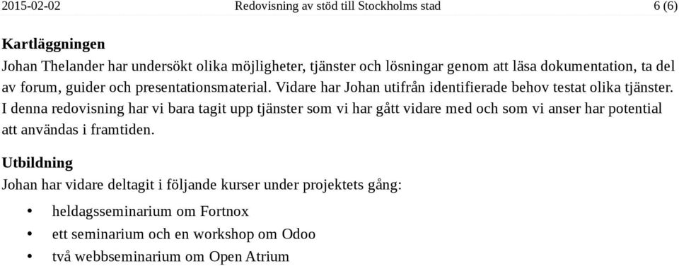 I denna redovisning har vi bara tagit upp tjänster som vi har gått vidare med och som vi anser har potential att användas i framtiden.