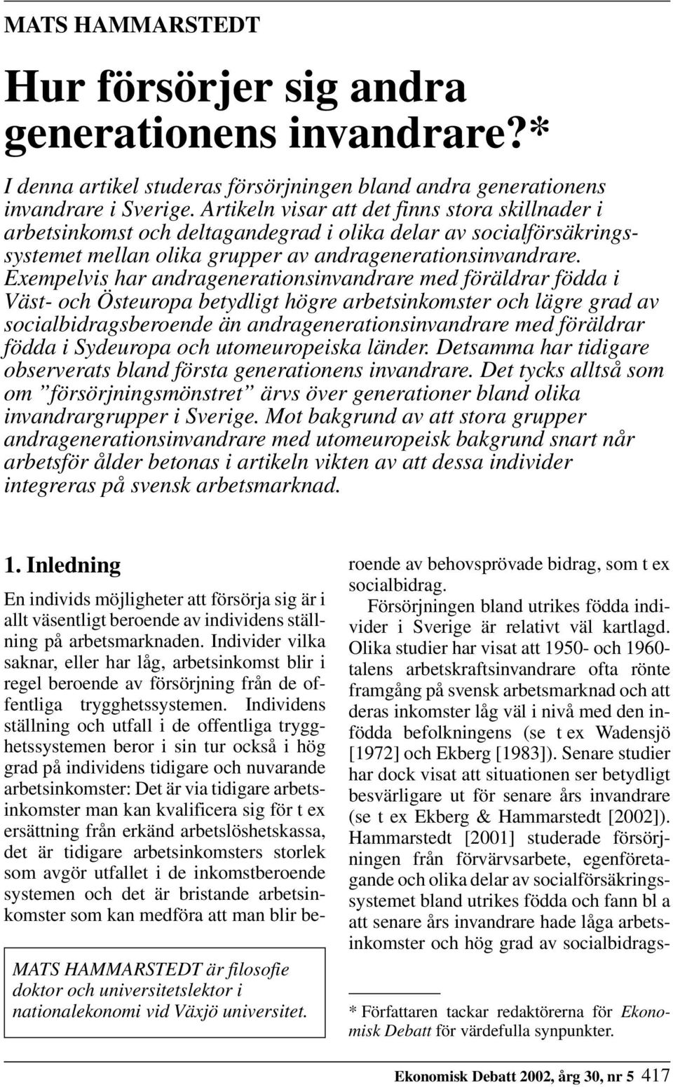 Exempelvis har andragenerationsinvandrare med föräldrar födda i Väst- och Östeuropa betydligt högre arbetsinkomster och lägre grad av socialbidragsberoende än andragenerationsinvandrare med föräldrar